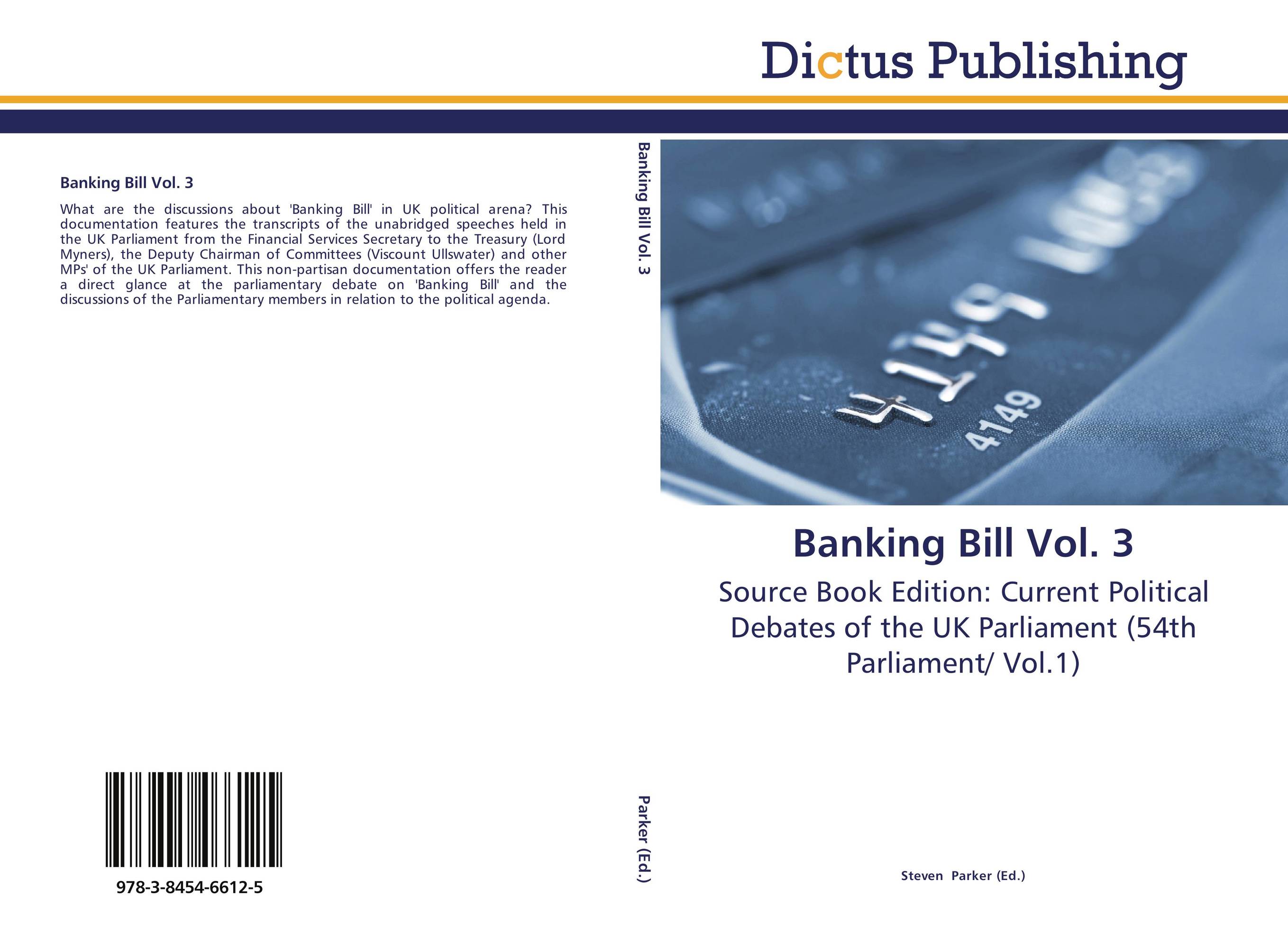 Banking Bill Vol. 3. Source Book Edition: Current Political Debates of the UK Parliament (54th Parliament/ Vol.1).