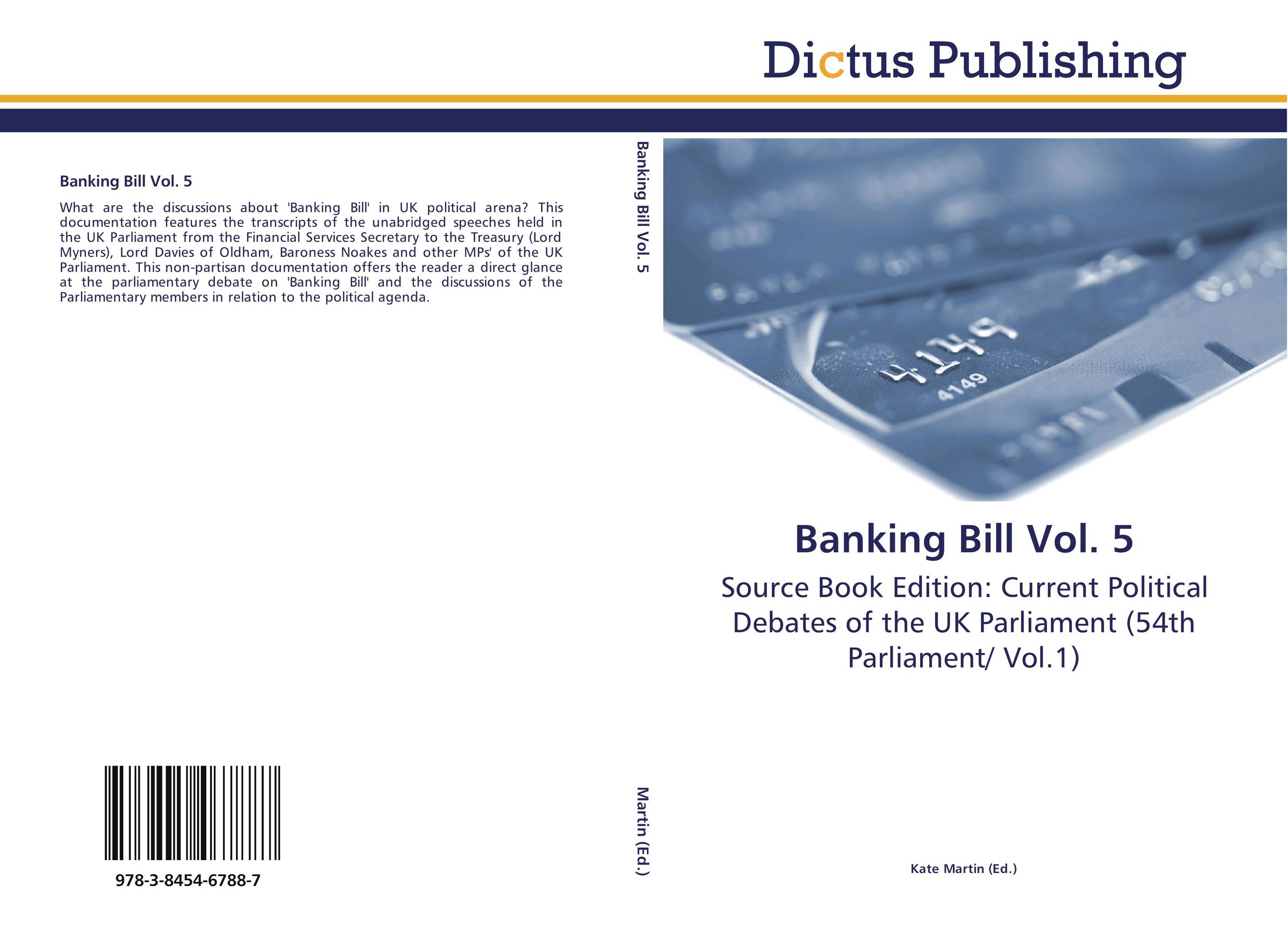 Banking Bill Vol. 5. Source Book Edition: Current Political Debates of the UK Parliament (54th Parliament/ Vol.1).