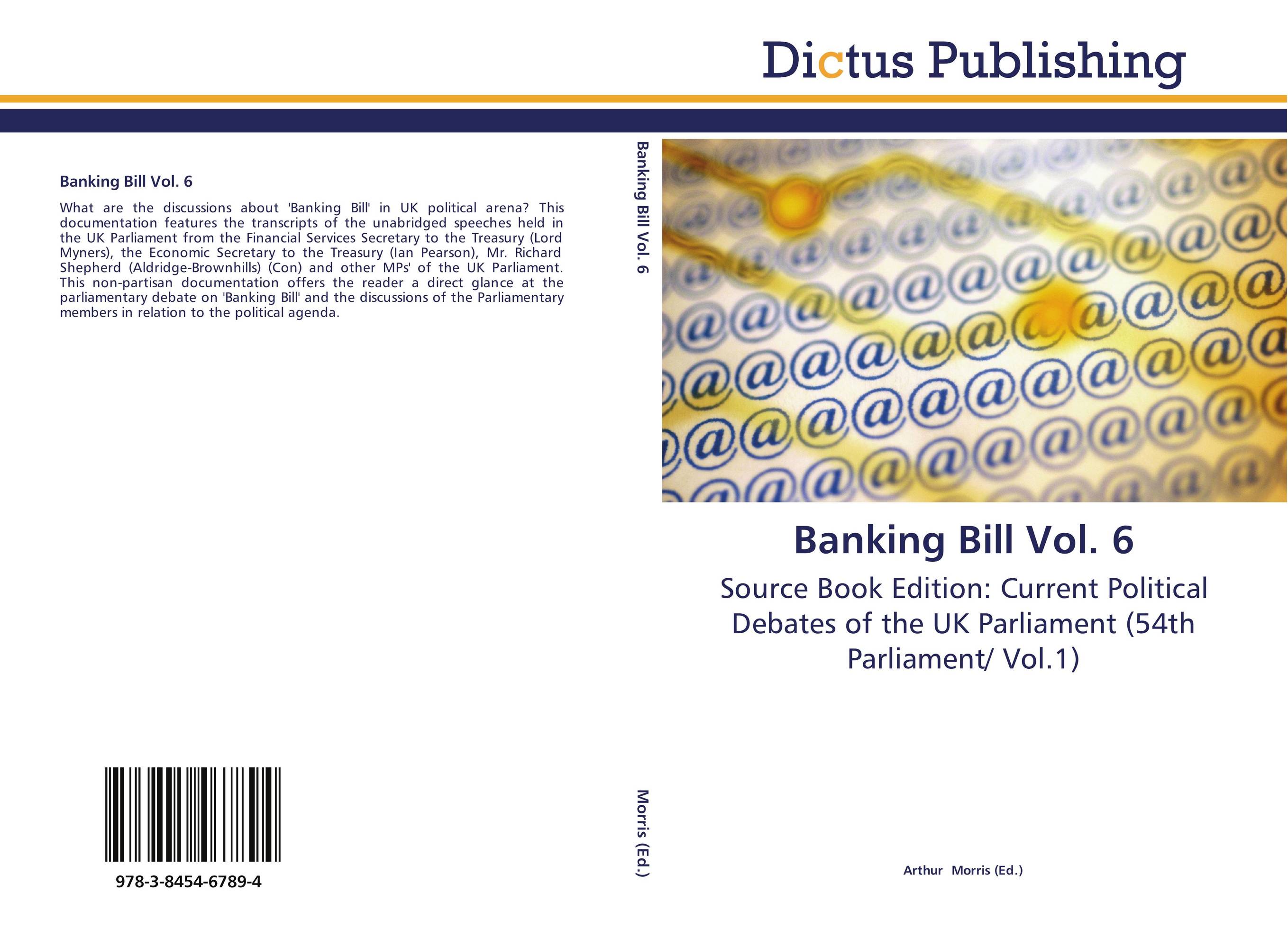 Banking Bill Vol. 6. Source Book Edition: Current Political Debates of the UK Parliament (54th Parliament/ Vol.1).