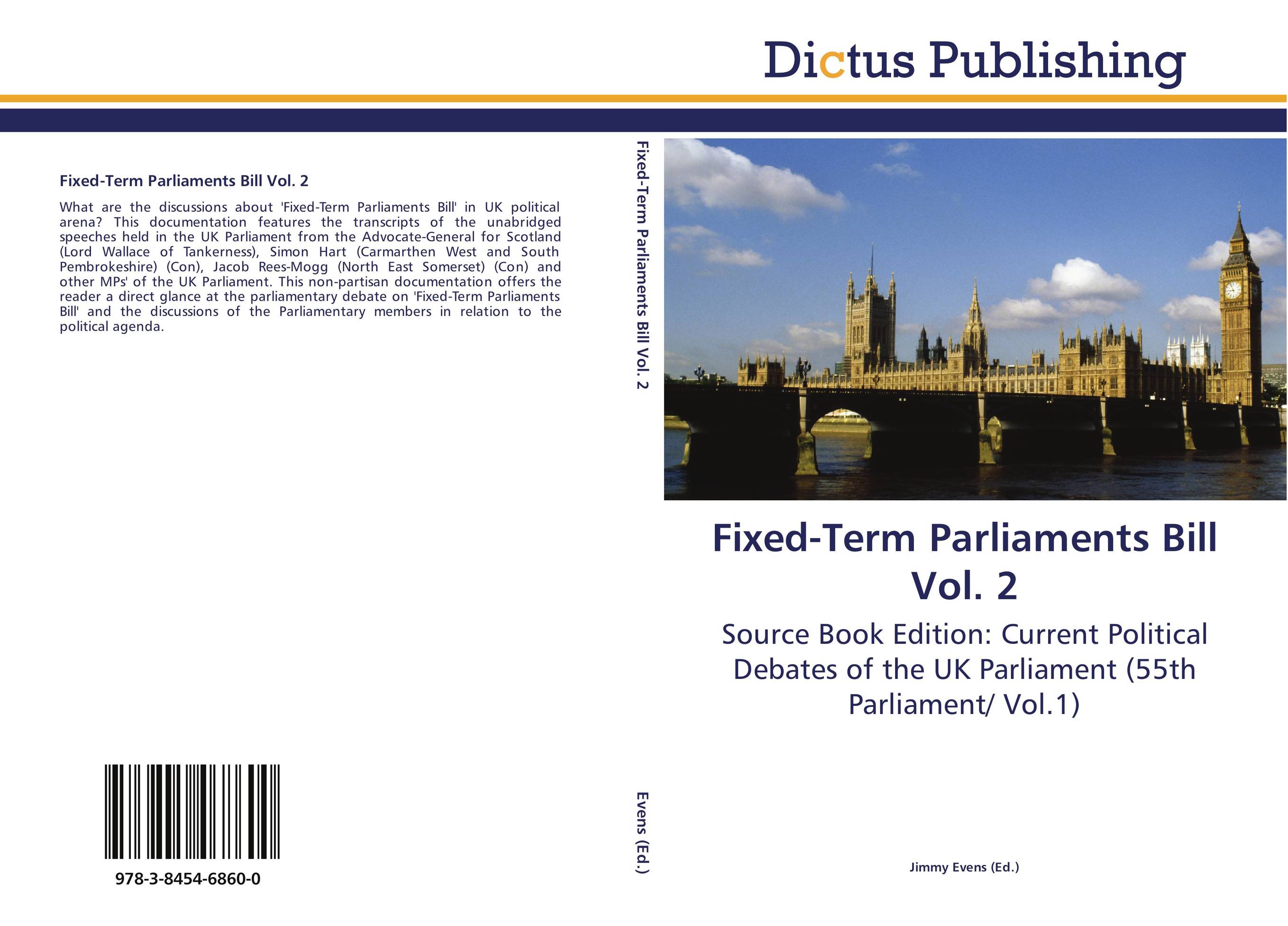 Fixed-Term Parliaments Bill Vol. 2. Source Book Edition: Current Political Debates of the UK Parliament (55th Parliament/ Vol.1).