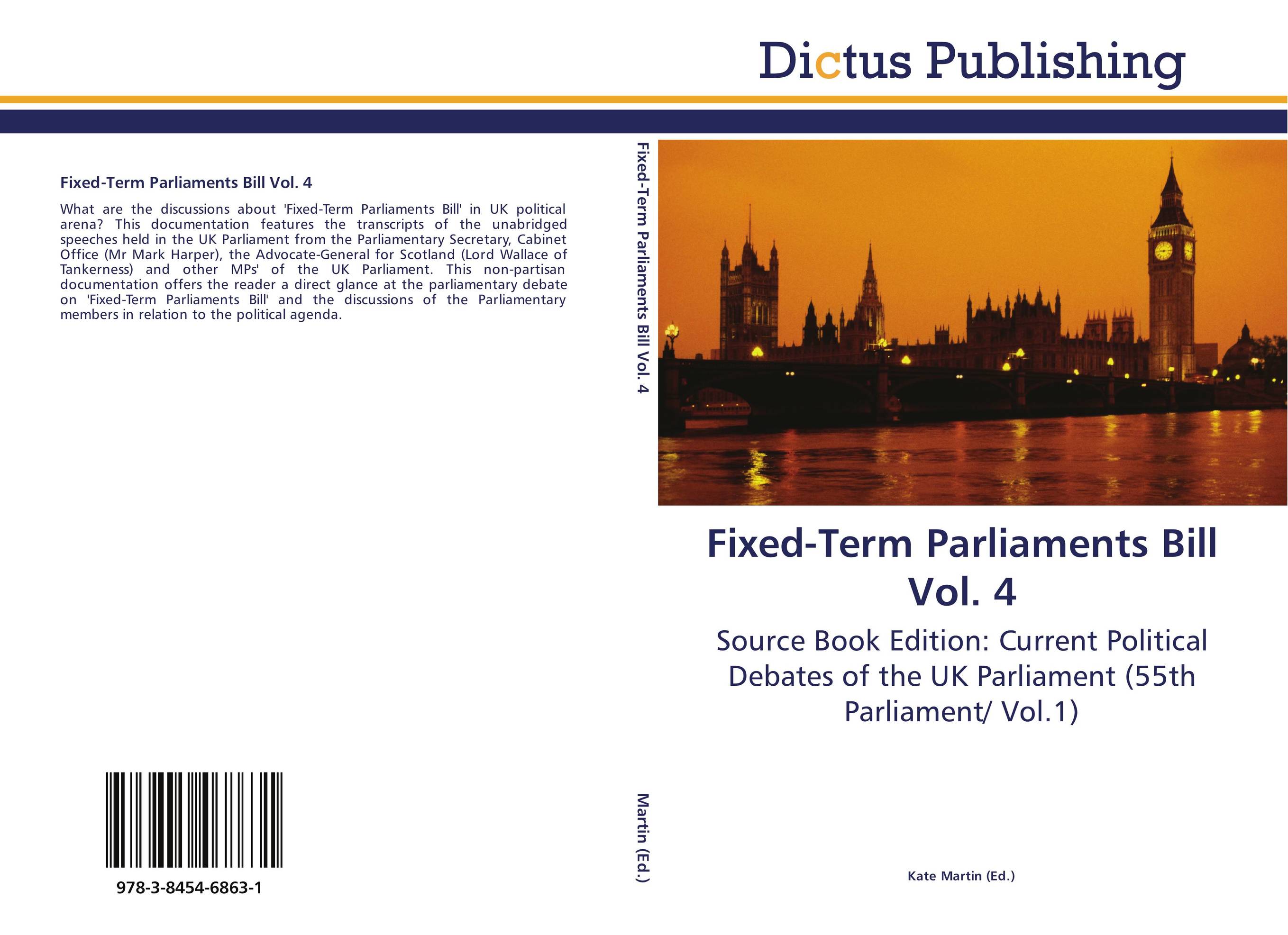 Fixed-Term Parliaments Bill Vol. 4. Source Book Edition: Current Political Debates of the UK Parliament (55th Parliament/ Vol.1).
