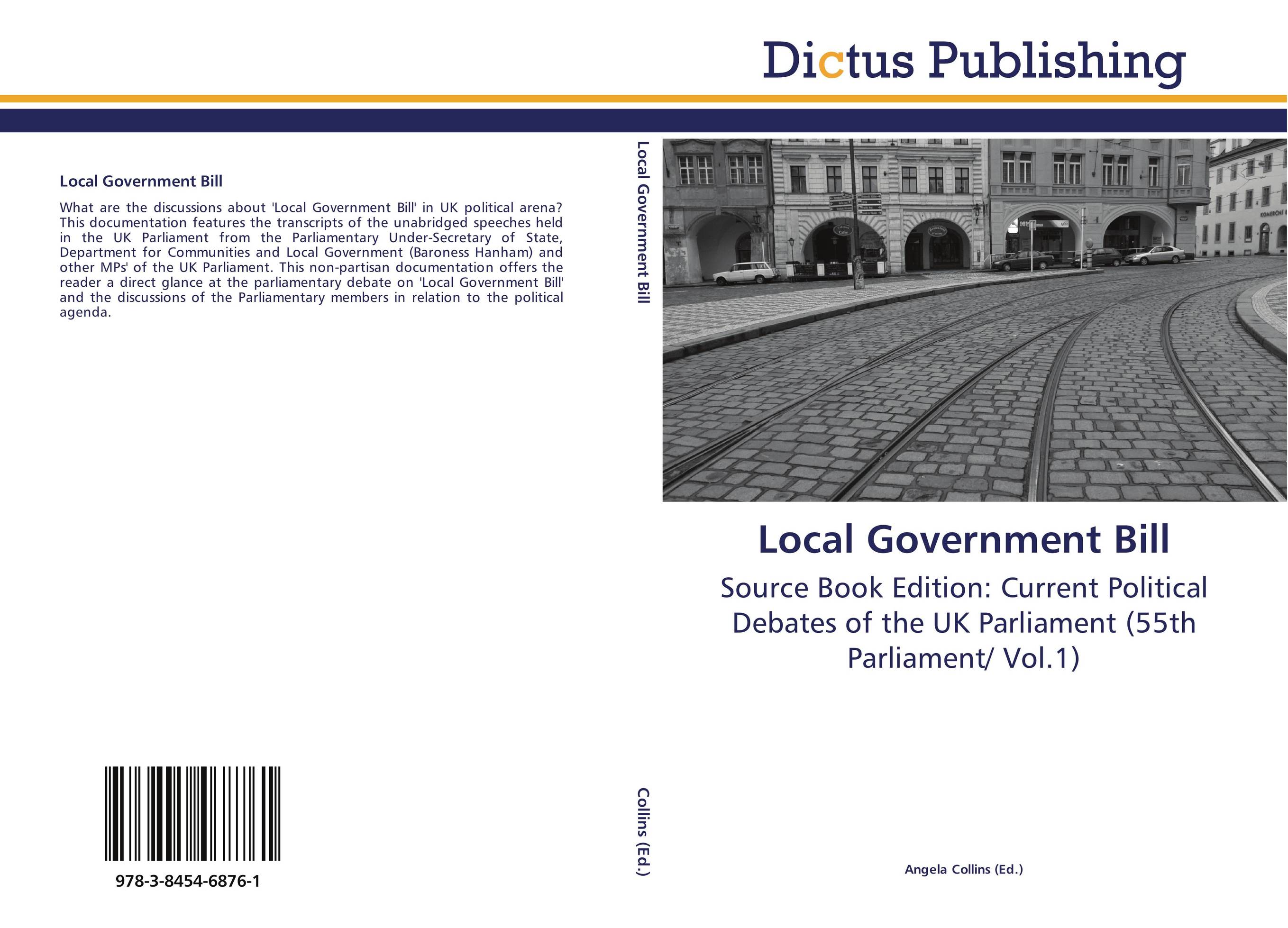 Local Government Bill. Source Book Edition: Current Political Debates of the UK Parliament (55th Parliament/ Vol.1).
