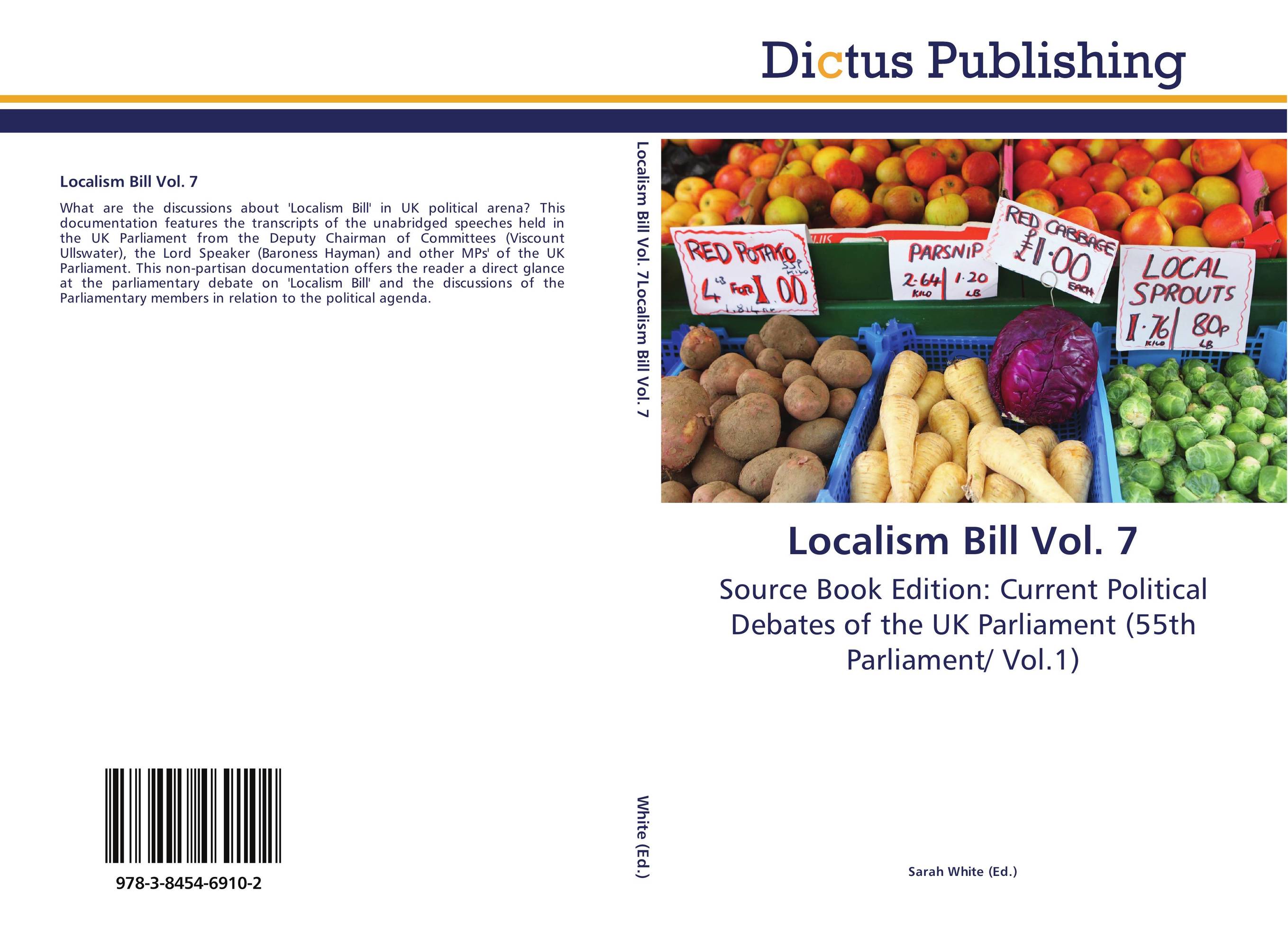 Localism Bill Vol. 7. Source Book Edition: Current Political Debates of the UK Parliament (55th Parliament/ Vol.1).