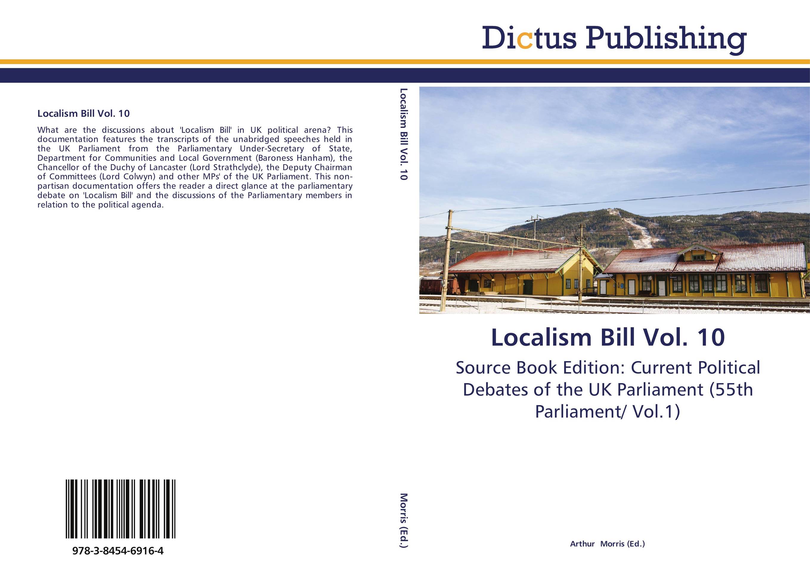 Localism Bill Vol. 10. Source Book Edition: Current Political Debates of the UK Parliament (55th Parliament/ Vol.1).