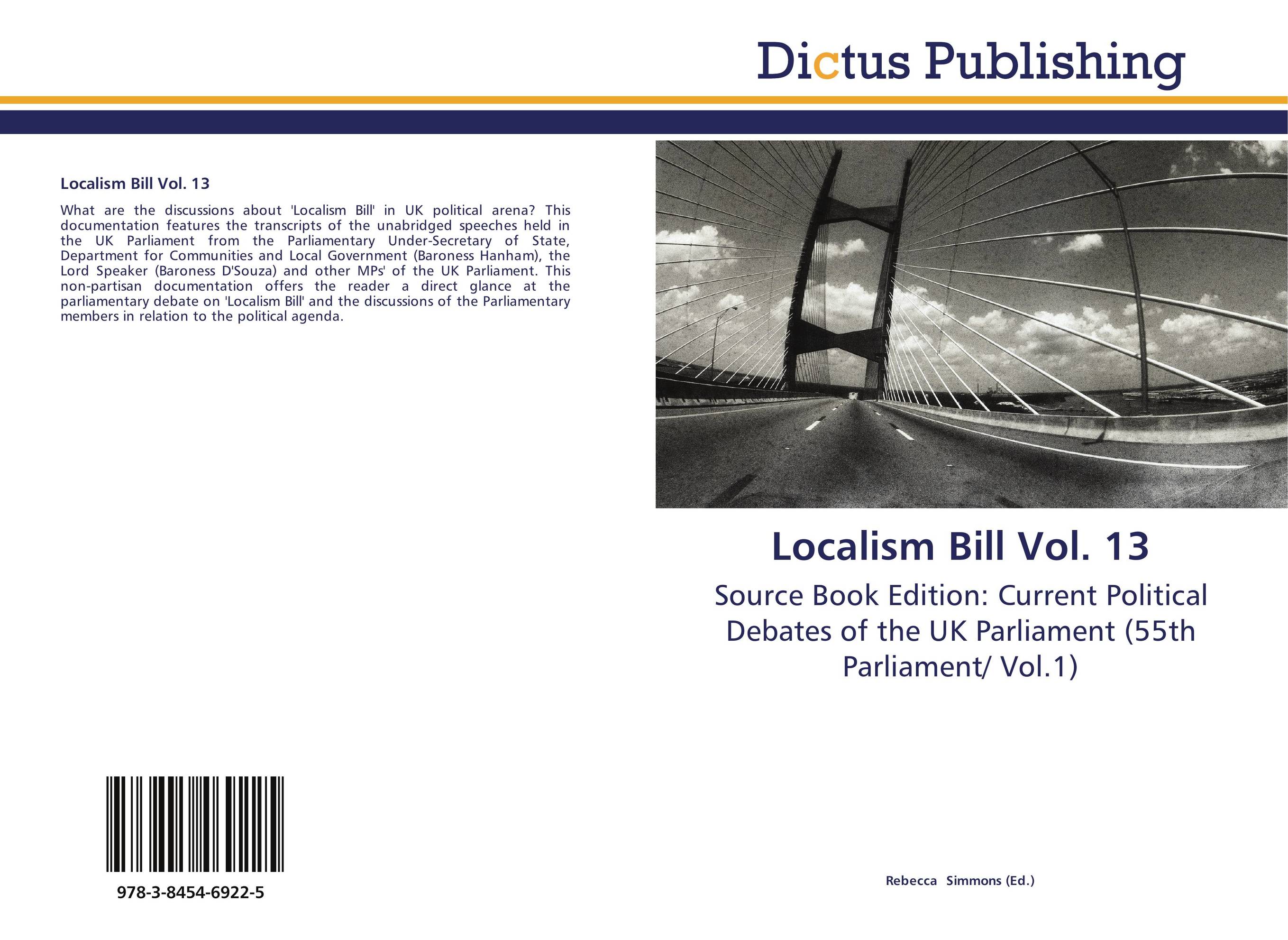 Localism Bill Vol. 13. Source Book Edition: Current Political Debates of the UK Parliament (55th Parliament/ Vol.1).