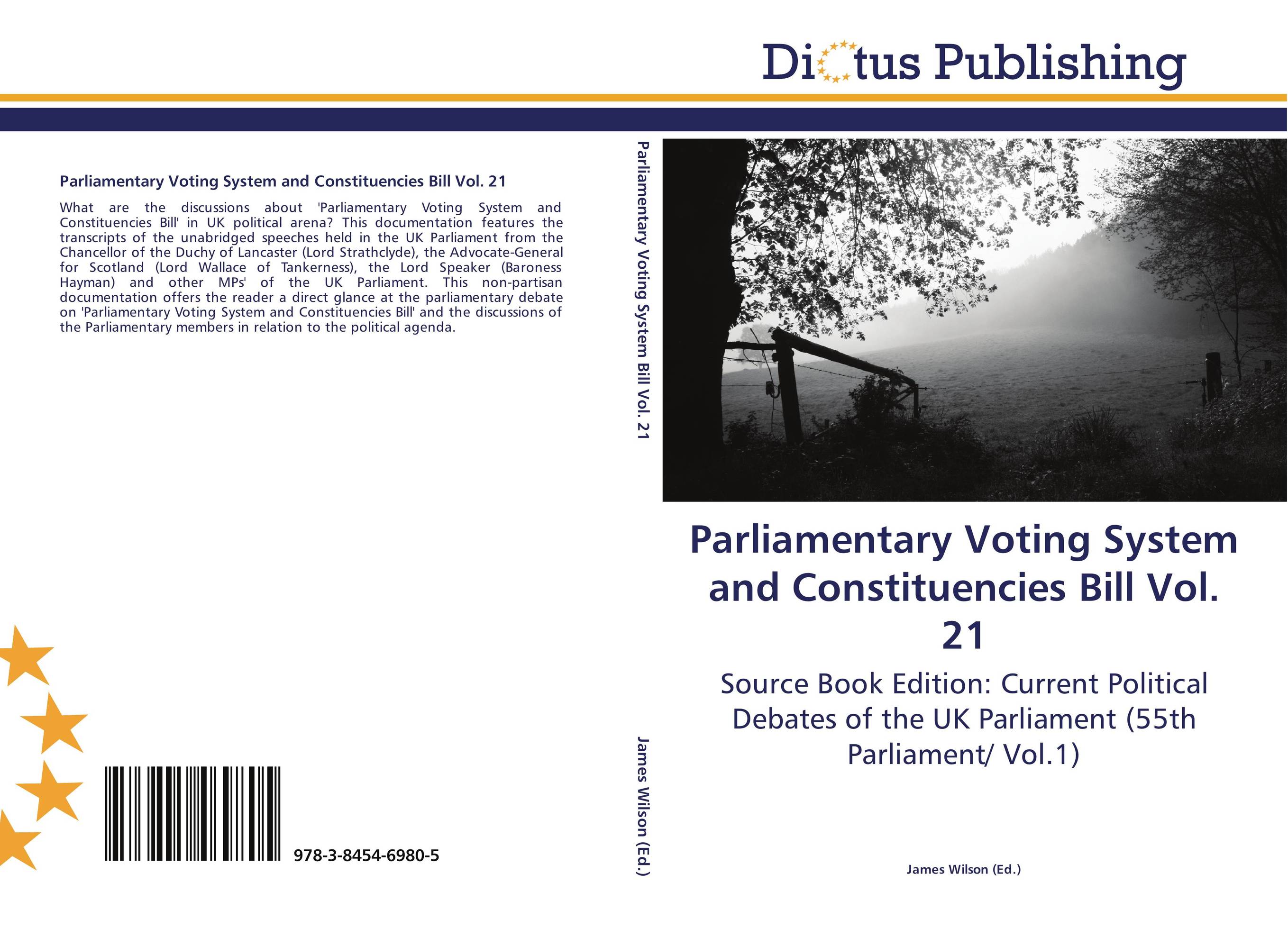 Parliamentary Voting System and Constituencies Bill Vol. 21. Source Book Edition: Current Political Debates of the UK Parliament (55th Parliament/ Vol.1).