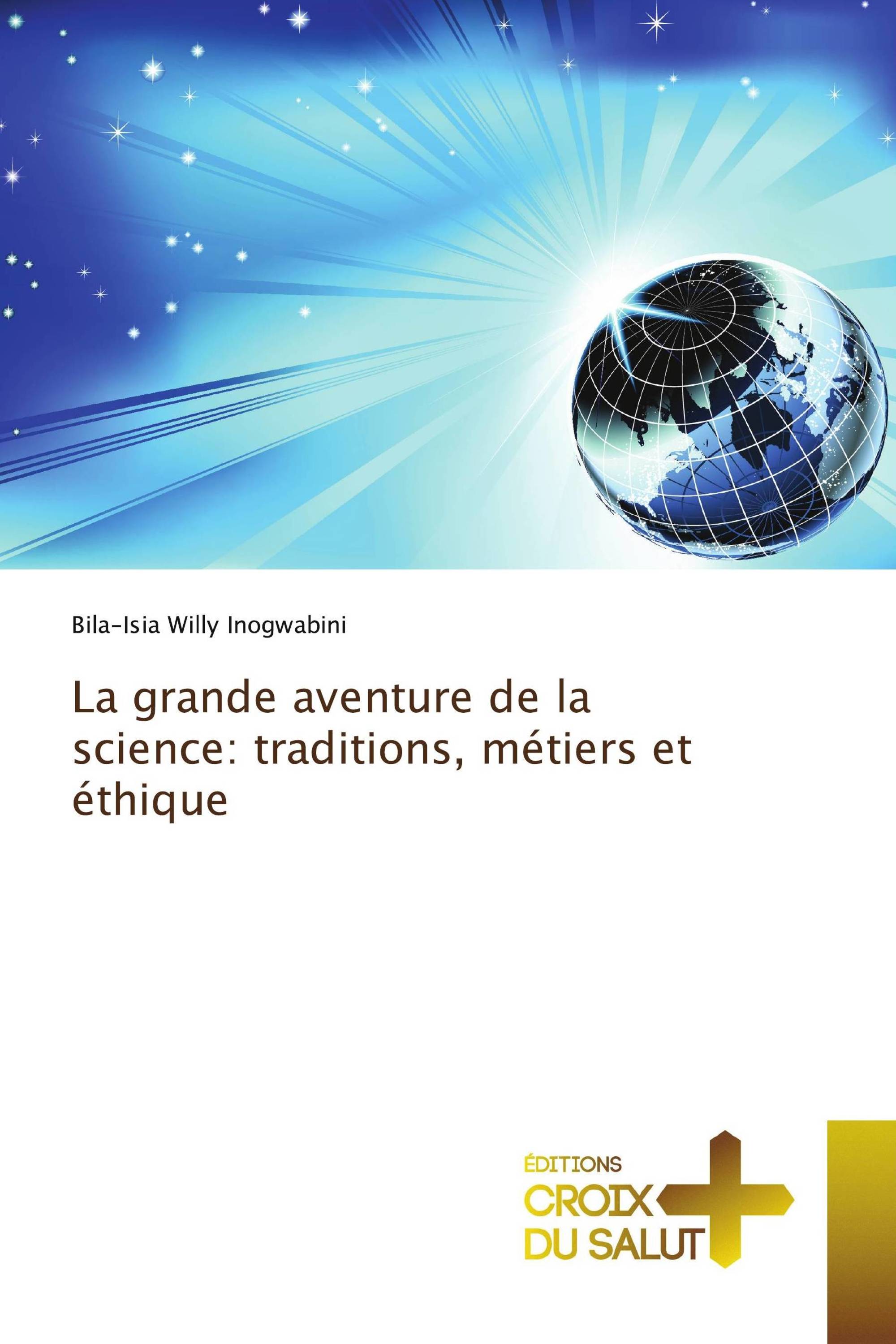 La grande aventure de la science: traditions, métiers et éthique