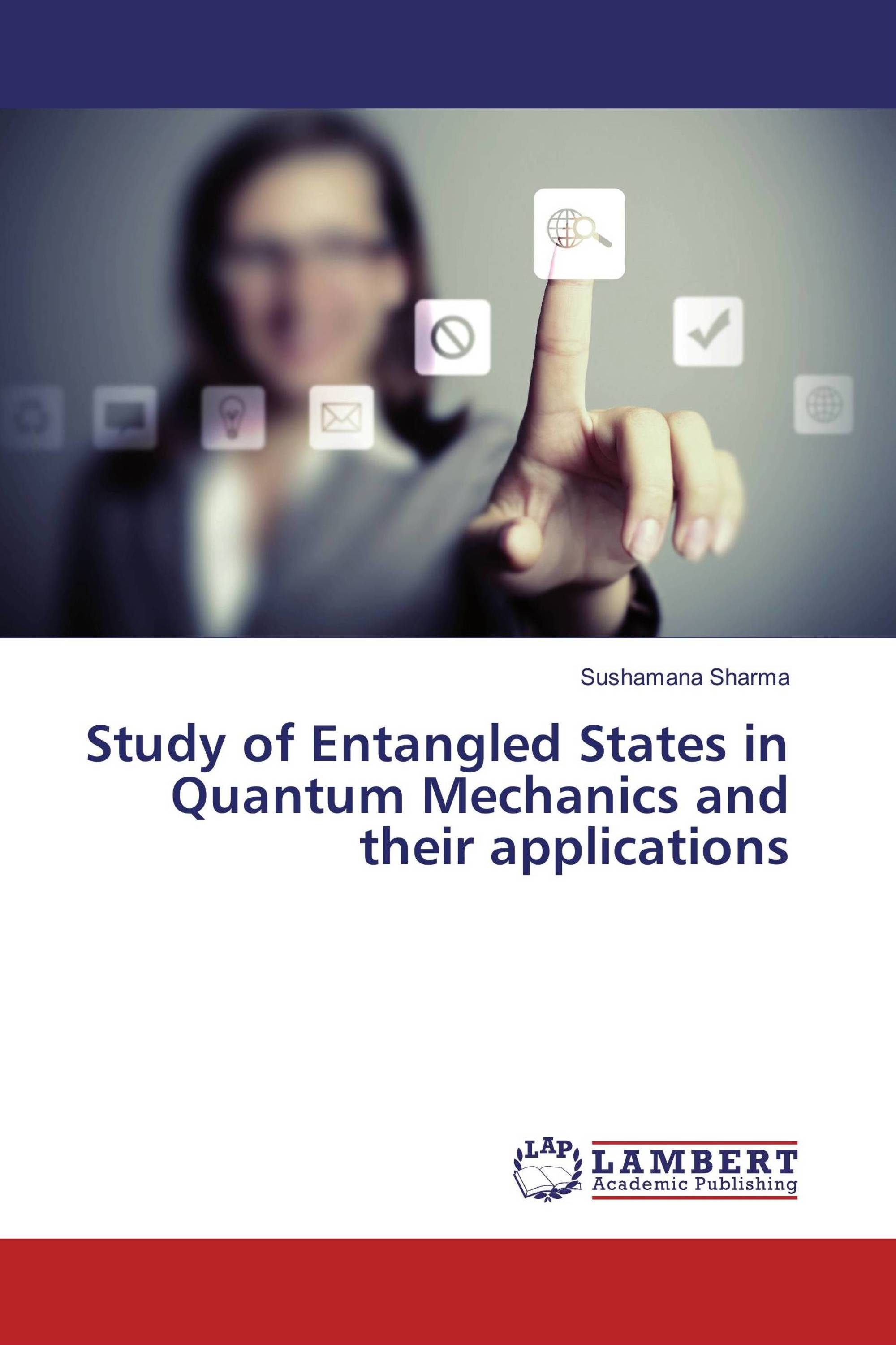 Study of Entangled States in Quantum Mechanics and their applications