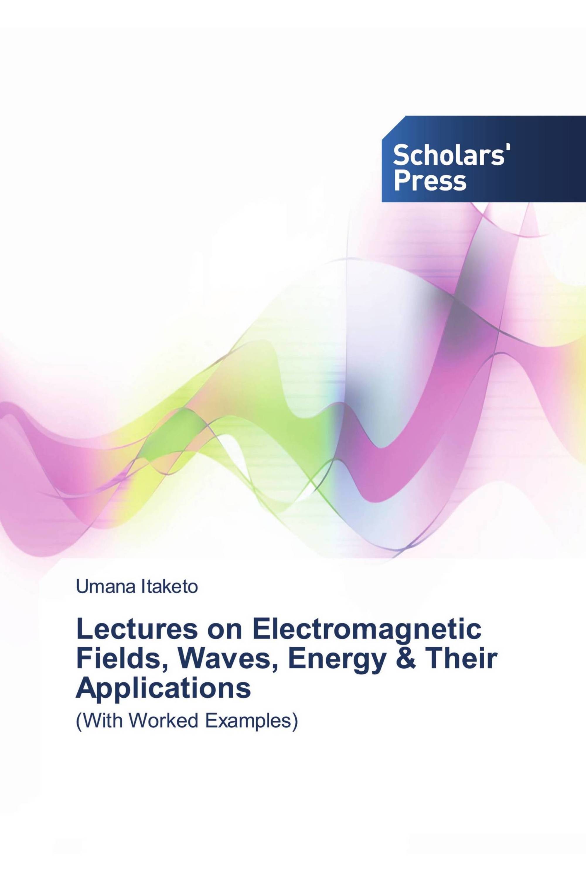 Lectures on Electromagnetic Fields, Waves, Energy & Their Applications