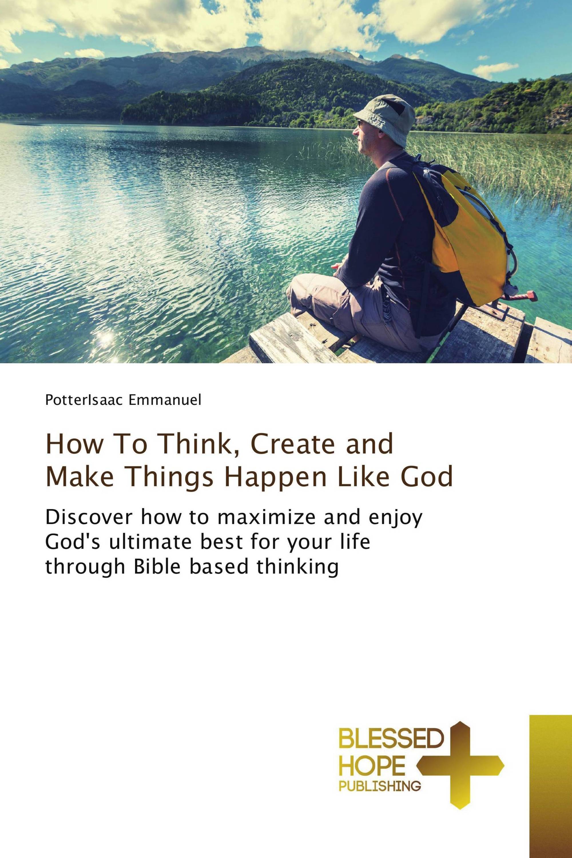 How To Think, Create and Make Things Happen Like God