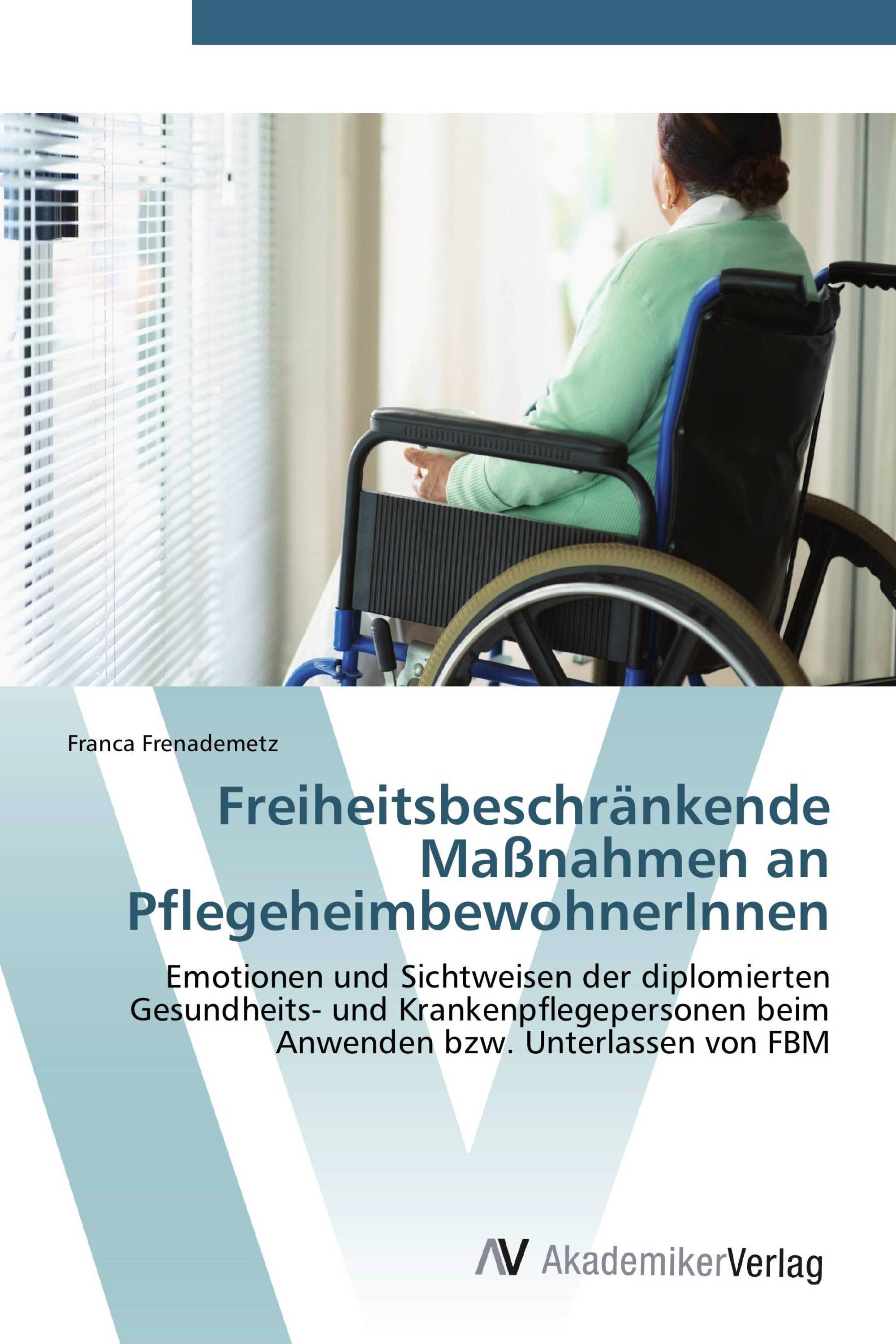 Freiheitsbeschränkende Maßnahmen an PflegeheimbewohnerInnen