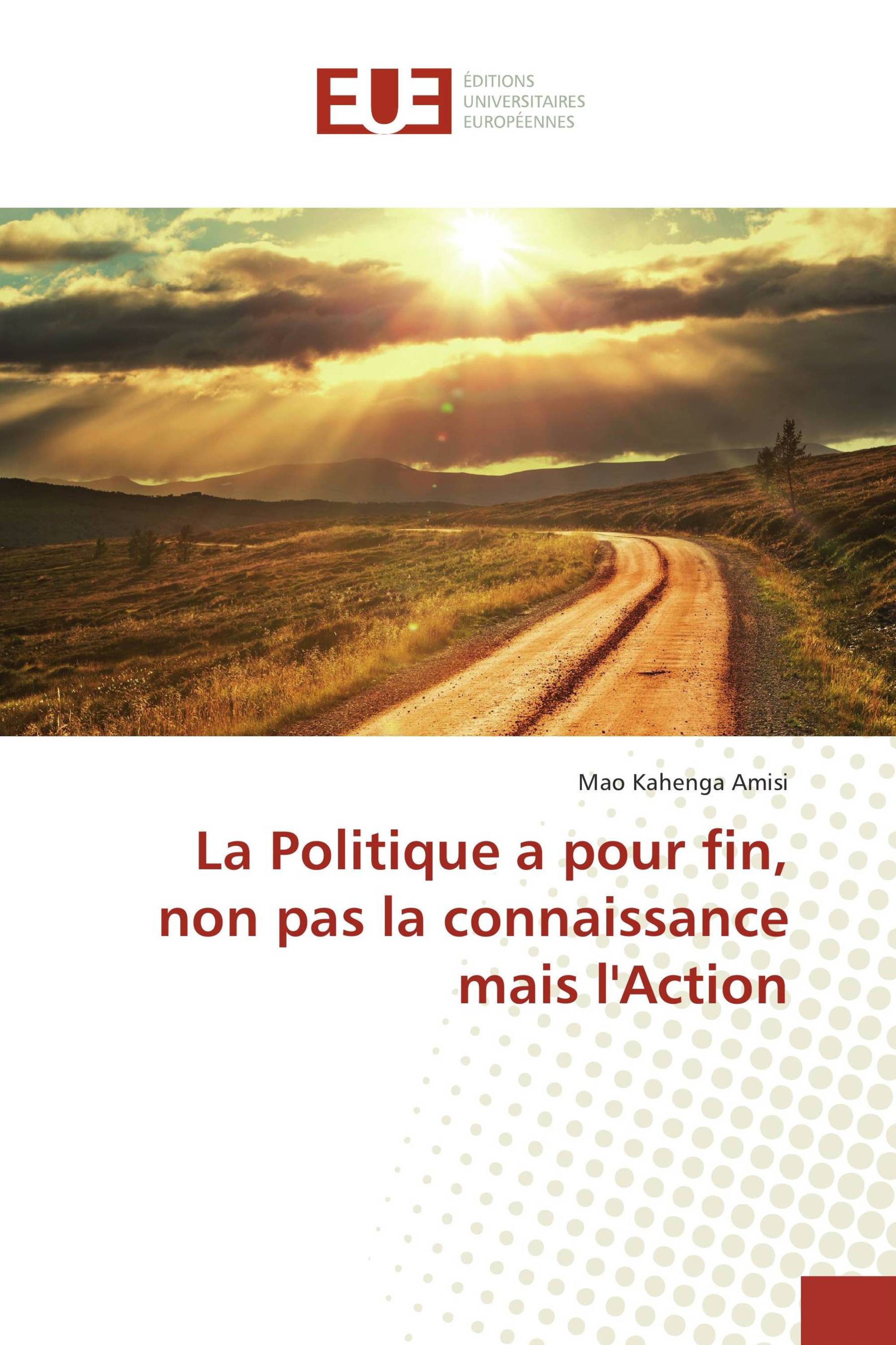 La Politique a pour fin, non pas la connaissance mais l'Action