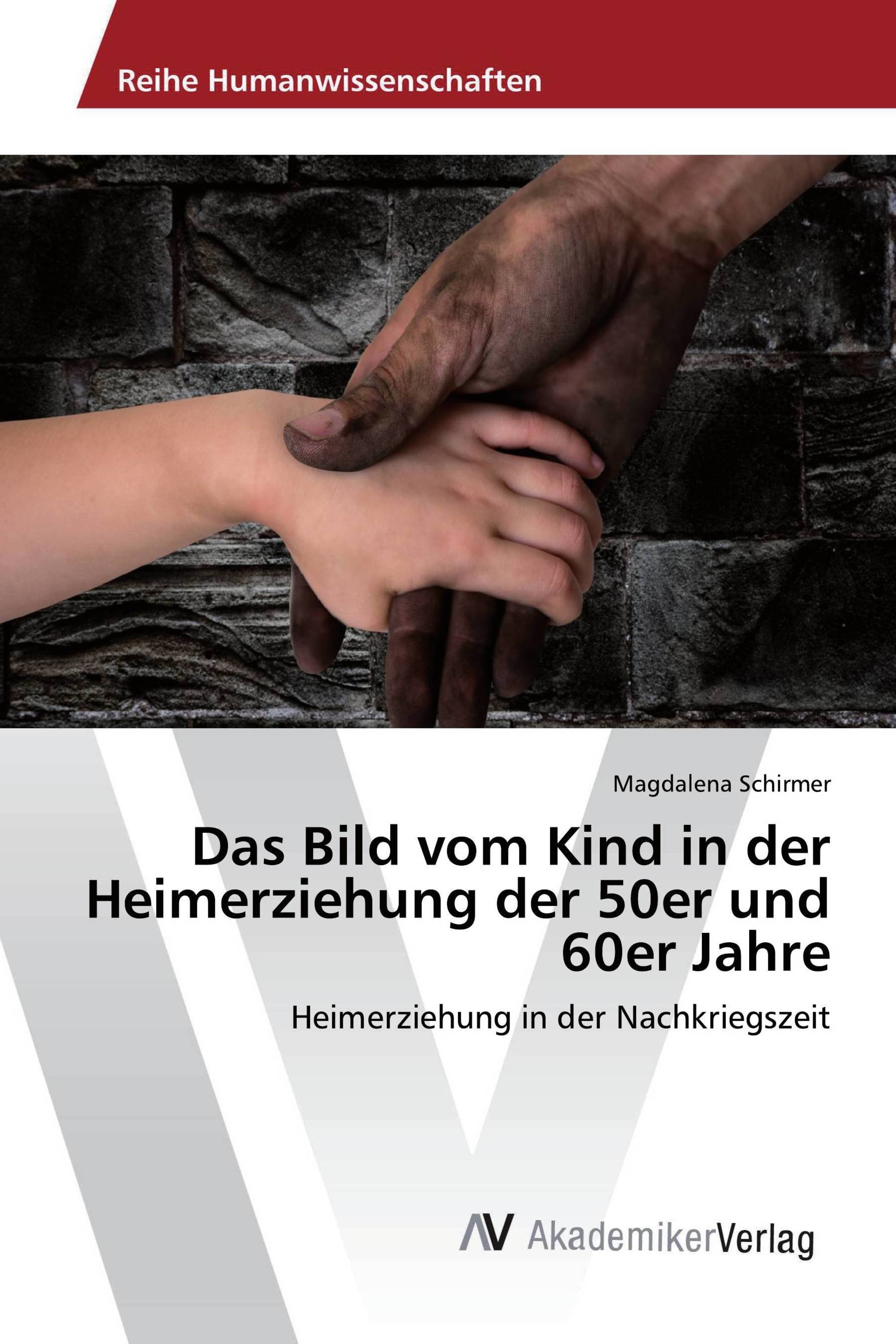 Das Bild vom Kind in der Heimerziehung der 50er und 60er Jahre