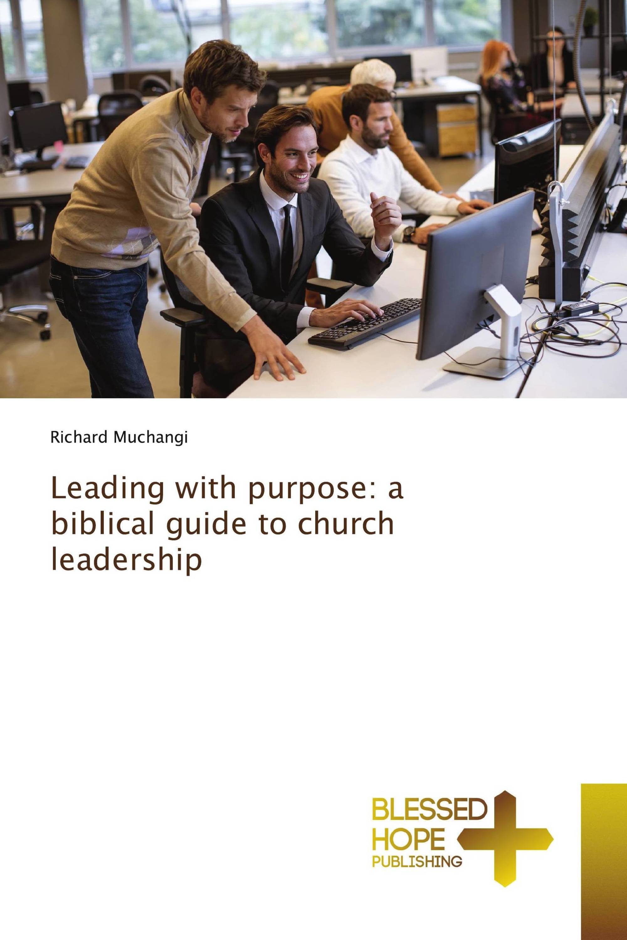 Leading with purpose: a biblical guide to church leadership