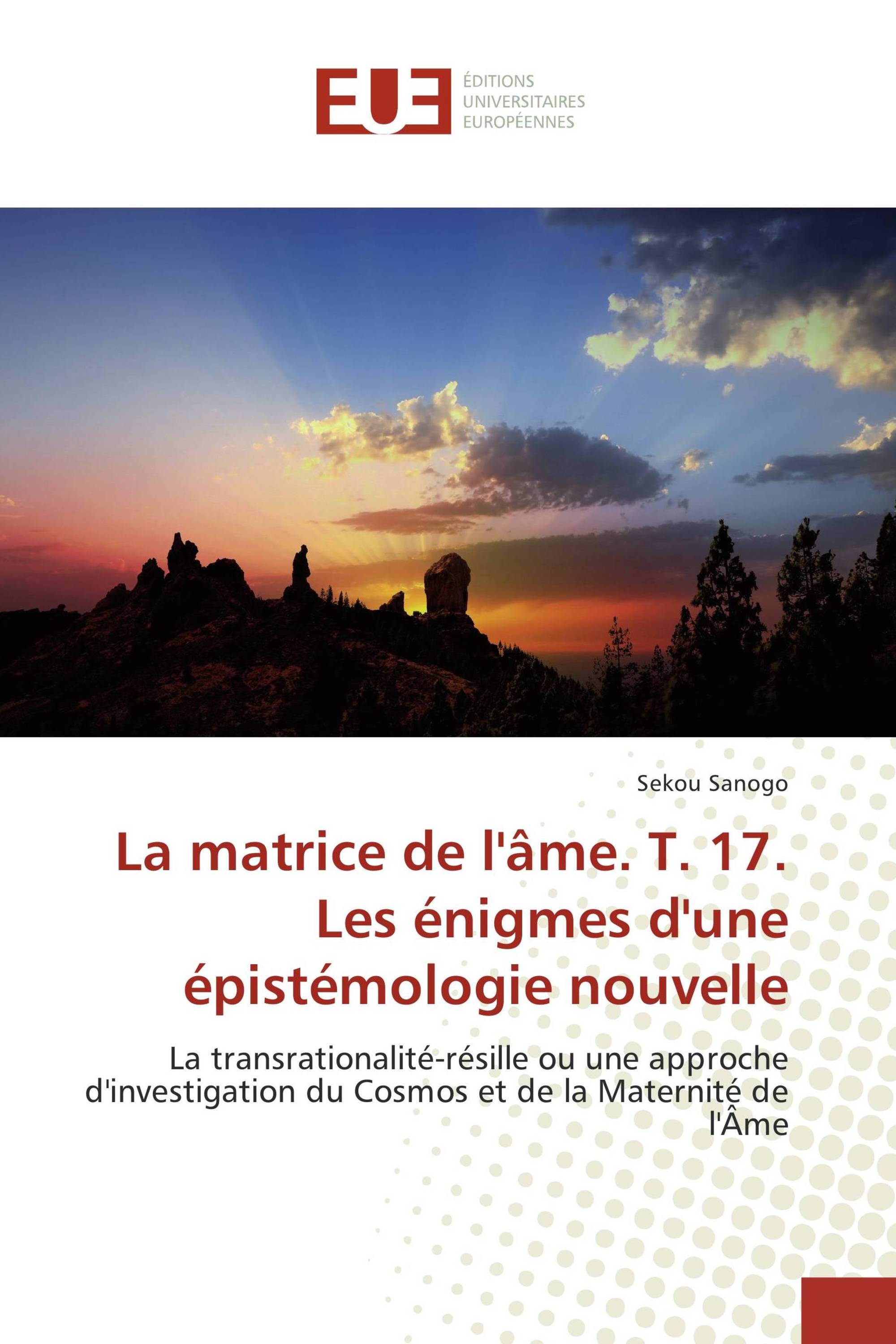 La matrice de l'âme. T. 17. Les énigmes d'une épistémologie nouvelle