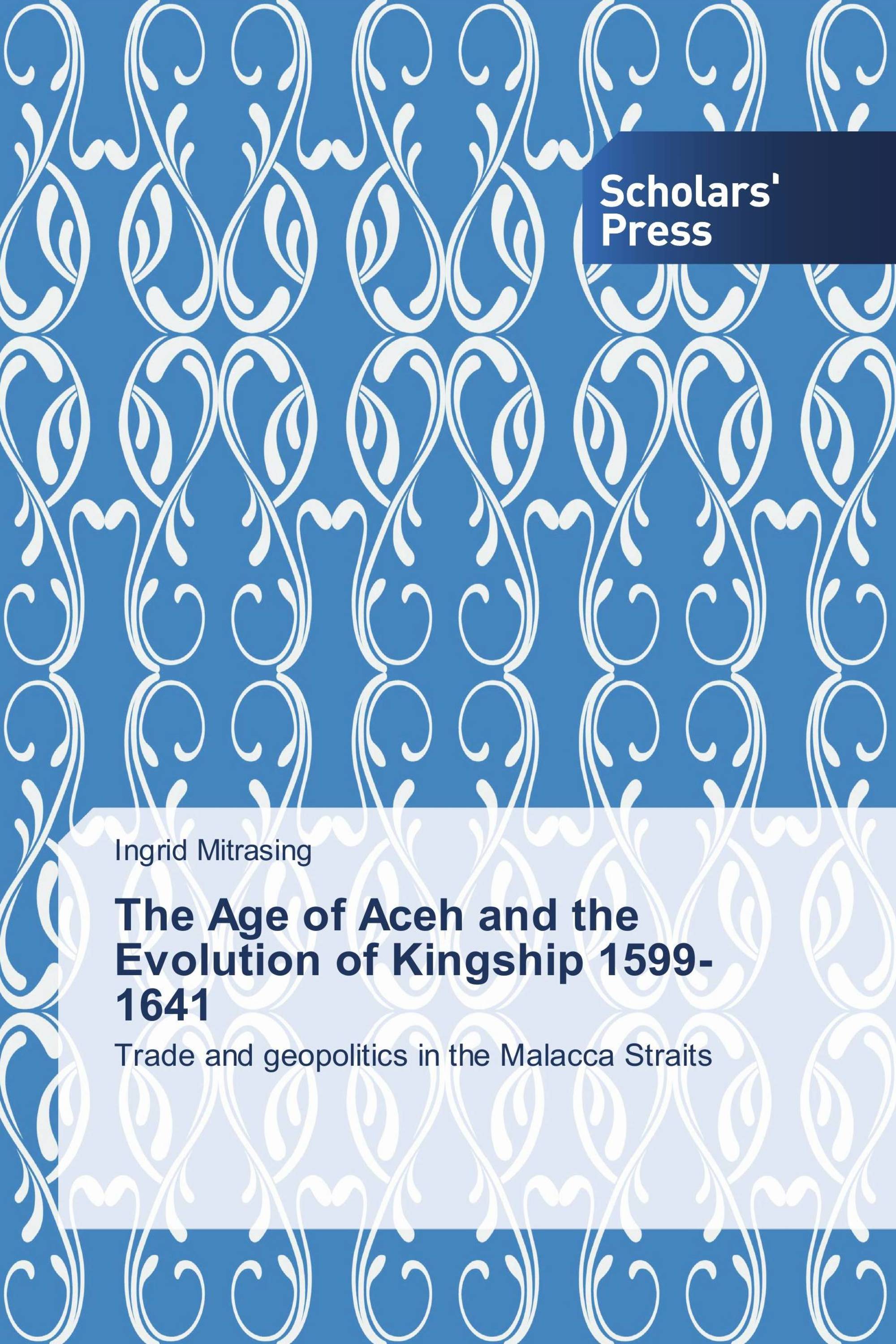 The Age of Aceh and the Evolution of Kingship 1599-1641