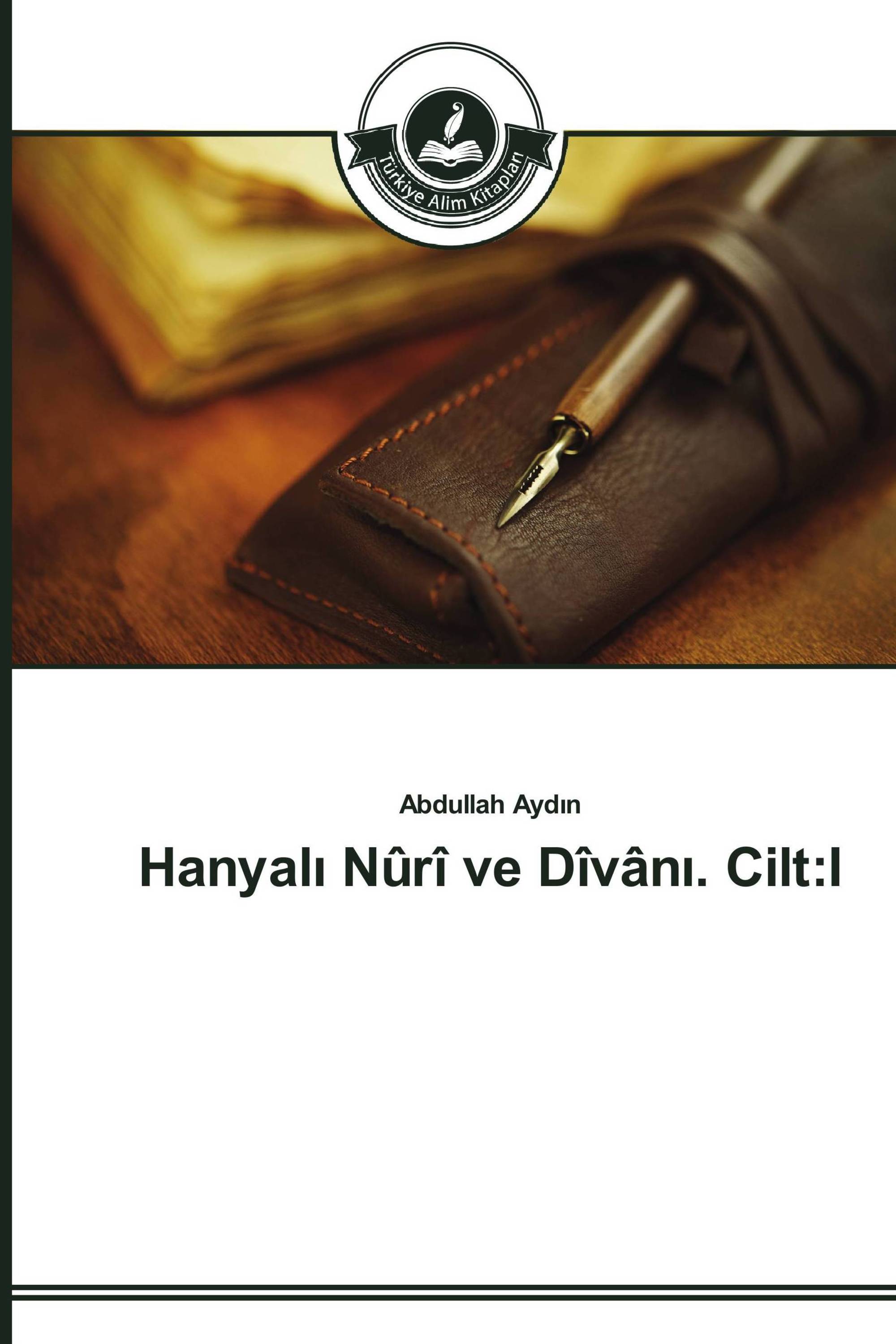 Hanyalı Nûrî ve Dîvânı. Cilt:I