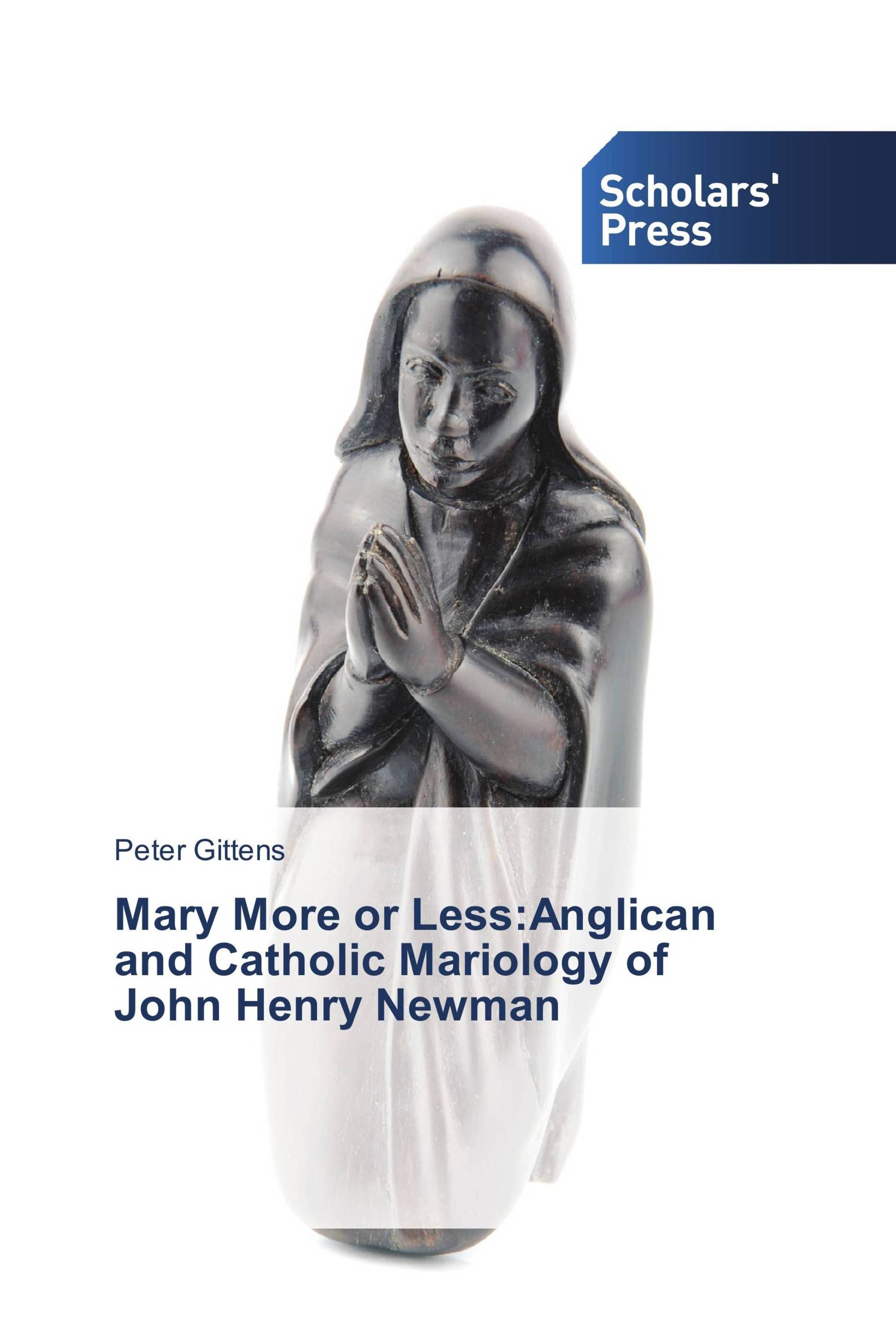 Mary More or Less:Anglican and Catholic Mariology of John Henry Newman