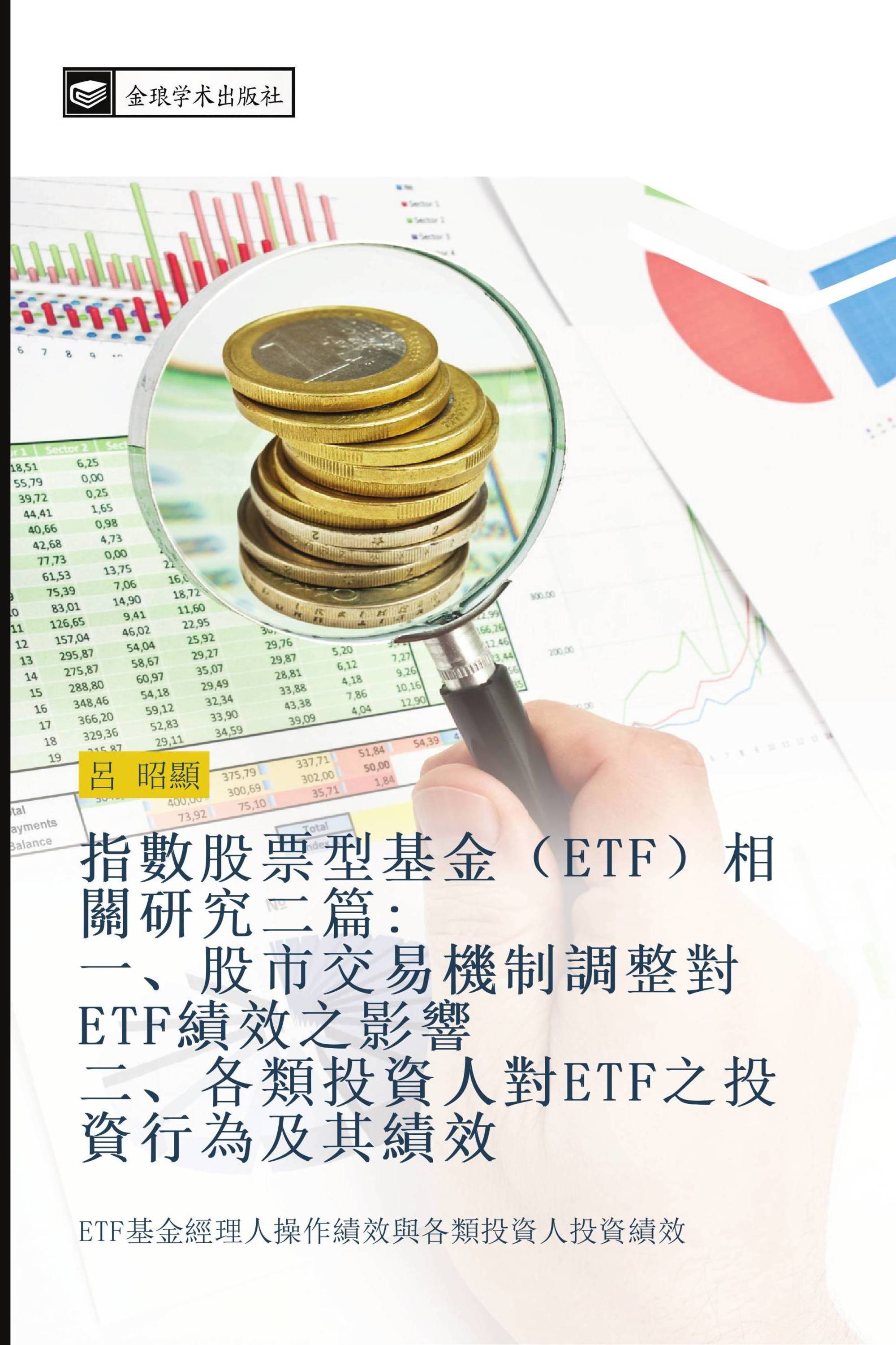 指數股票型基金（ETF）相關研究二篇: 一、股市交易機制調整對ETF績效之影響 二、各類投資人對ETF之投資行為及其績效