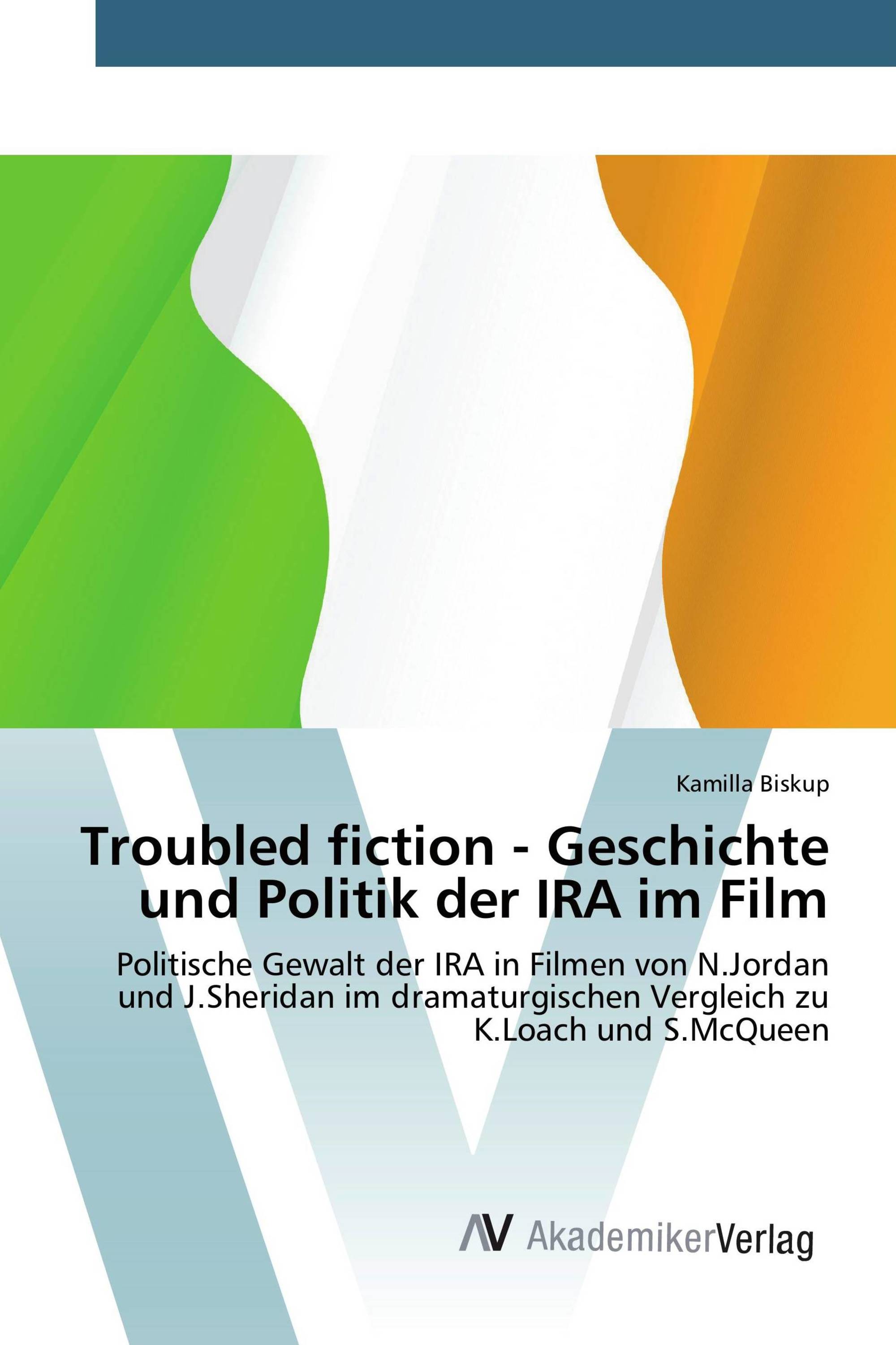 Troubled fiction - Geschichte und Politik der IRA im Film