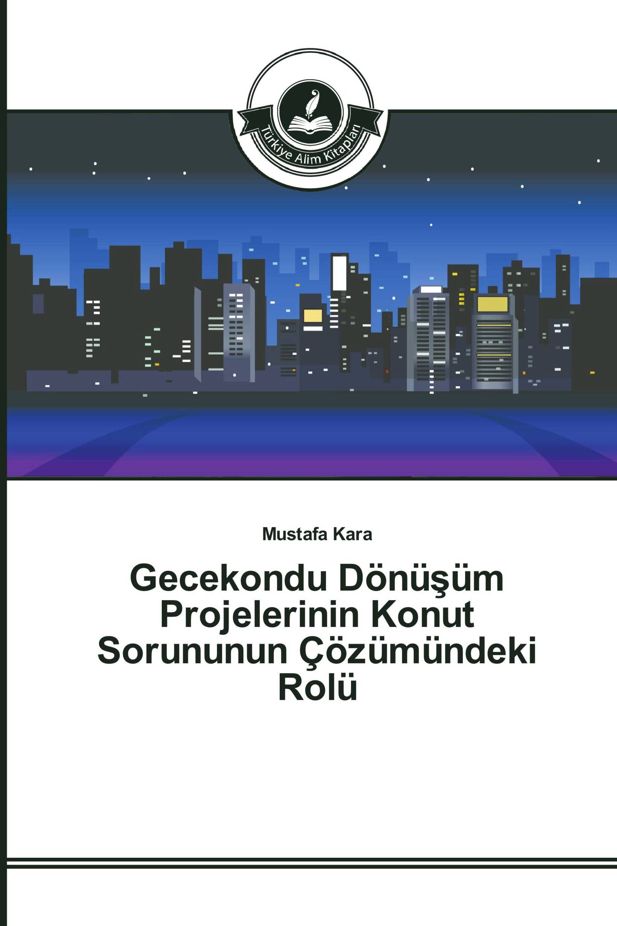 Gecekondu Dönüşüm Projelerinin Konut Sorununun Çözümündeki Rolü