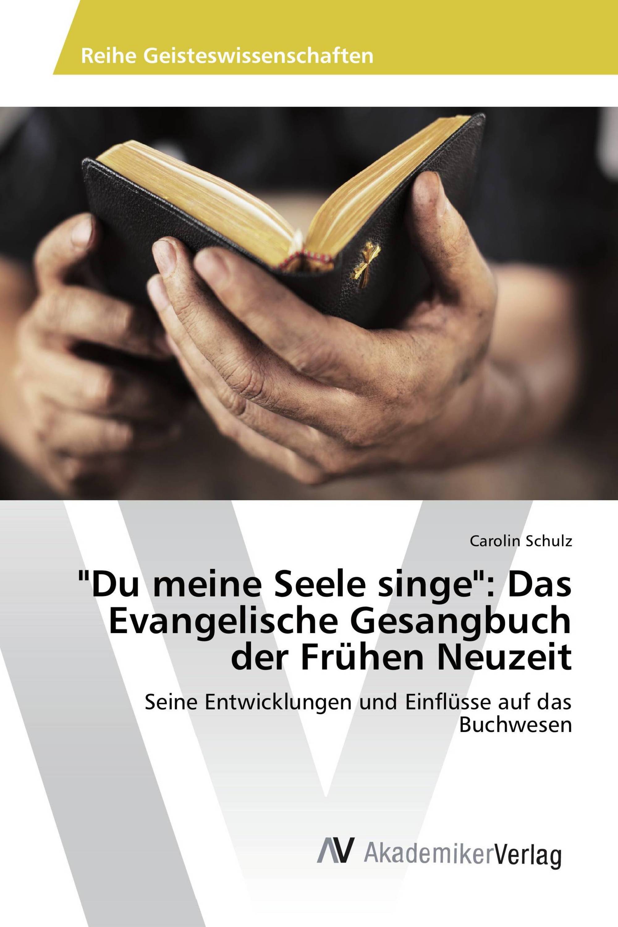 "Du meine Seele singe": Das Evangelische Gesangbuch der Frühen Neuzeit