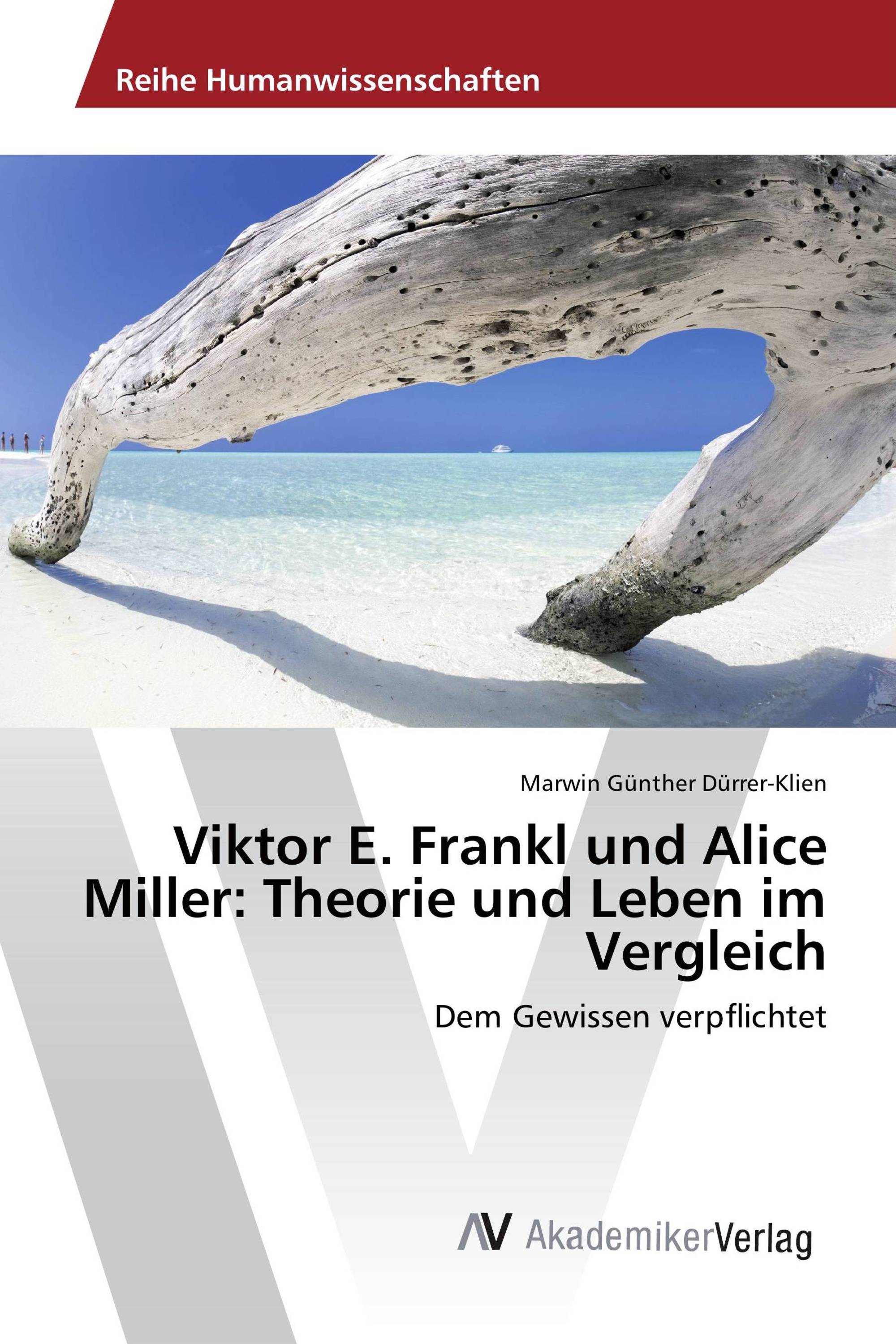 Viktor E. Frankl und Alice Miller: Theorie und Leben im Vergleich