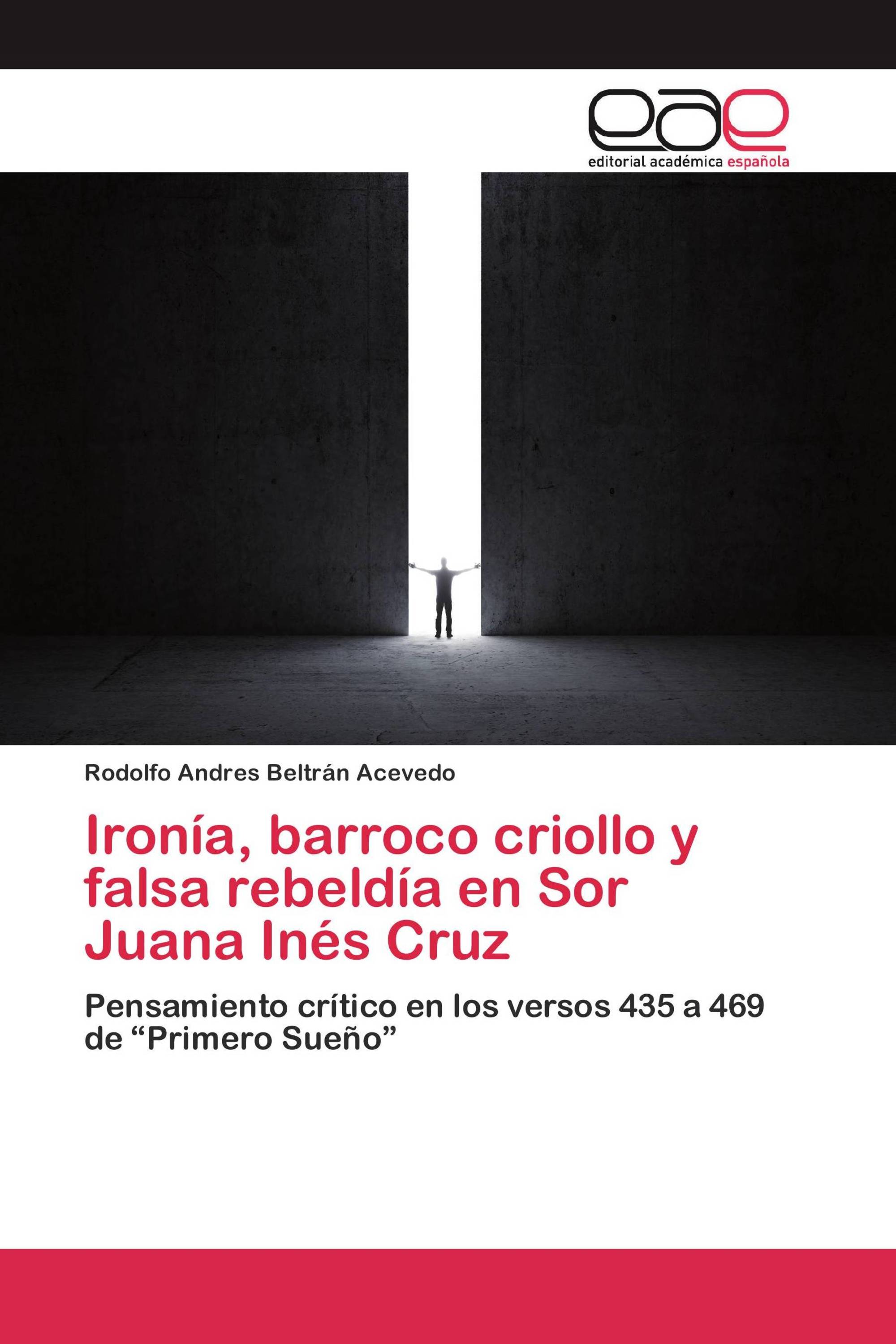 Ironía, barroco criollo y falsa rebeldía en Sor Juana Inés Cruz