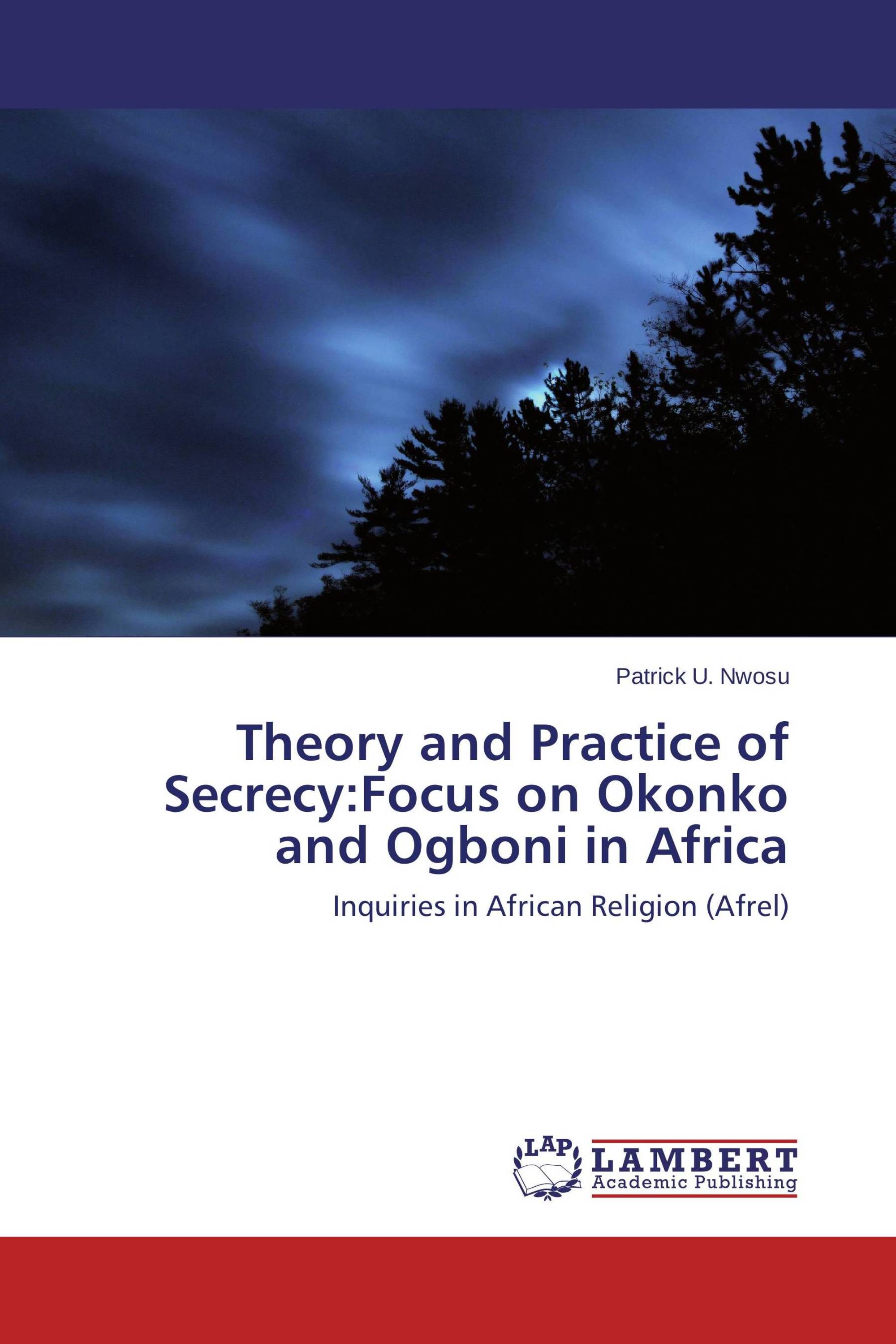 Theory and Practice of Secrecy:Focus on Okonko and Ogboni in Africa