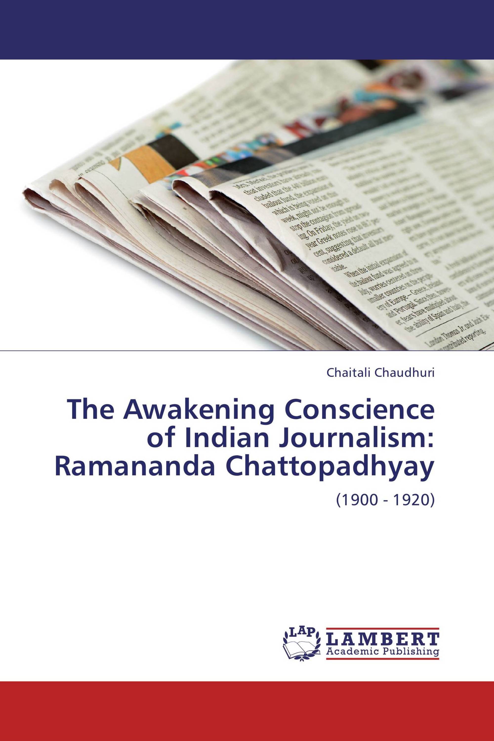 The Awakening Conscience Of Indian Journalism Ramananda Chattopadhyay 978 3 659 8