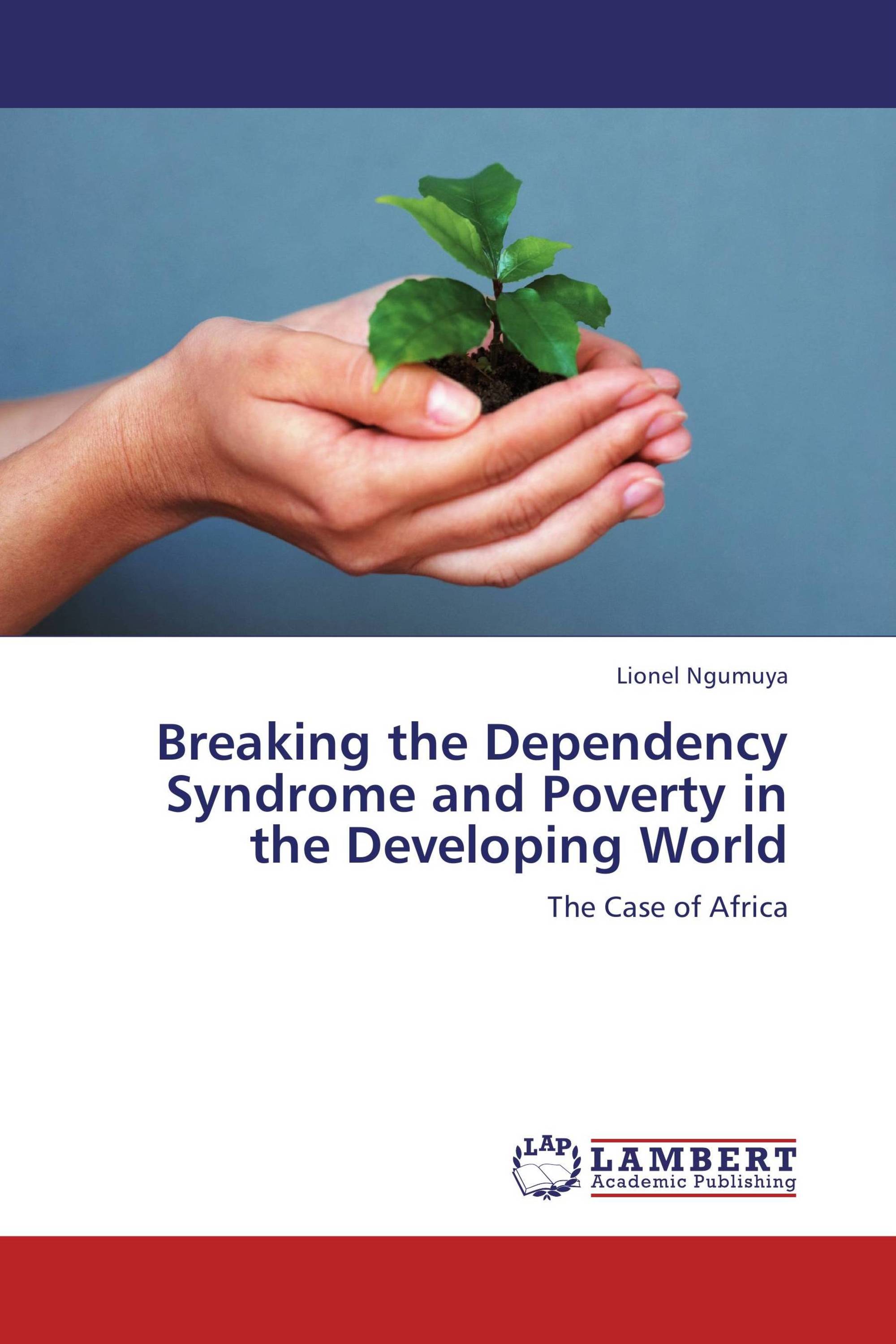 Breaking the Dependency Syndrome and Poverty in  the Developing World