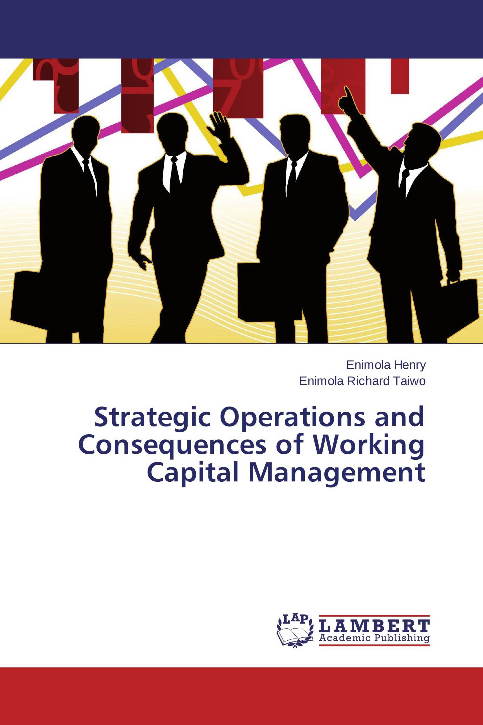 Strategic Operations and Consequences of Working Capital Management