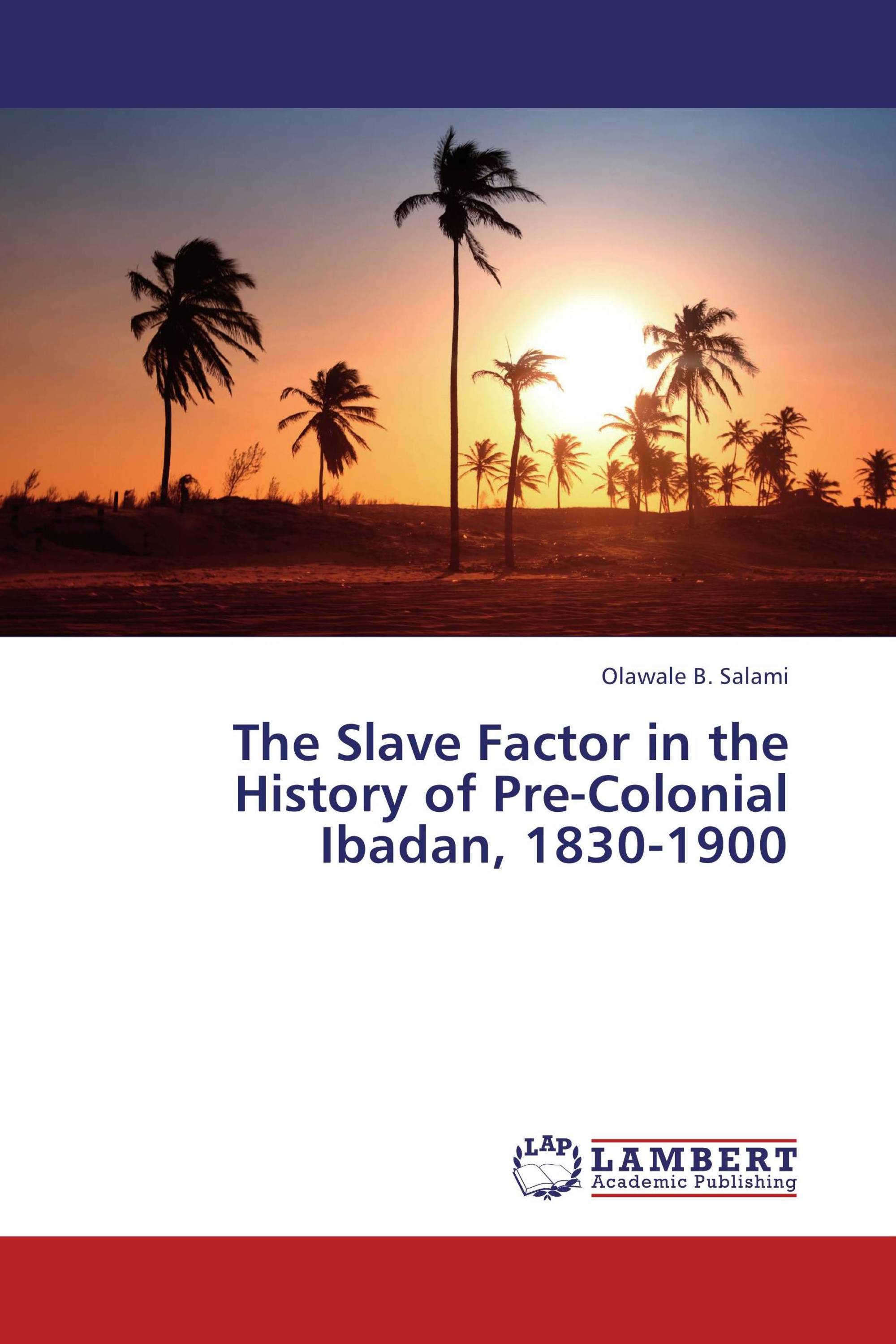 The Slave Factor in the History of Pre-Colonial Ibadan, 1830-1900