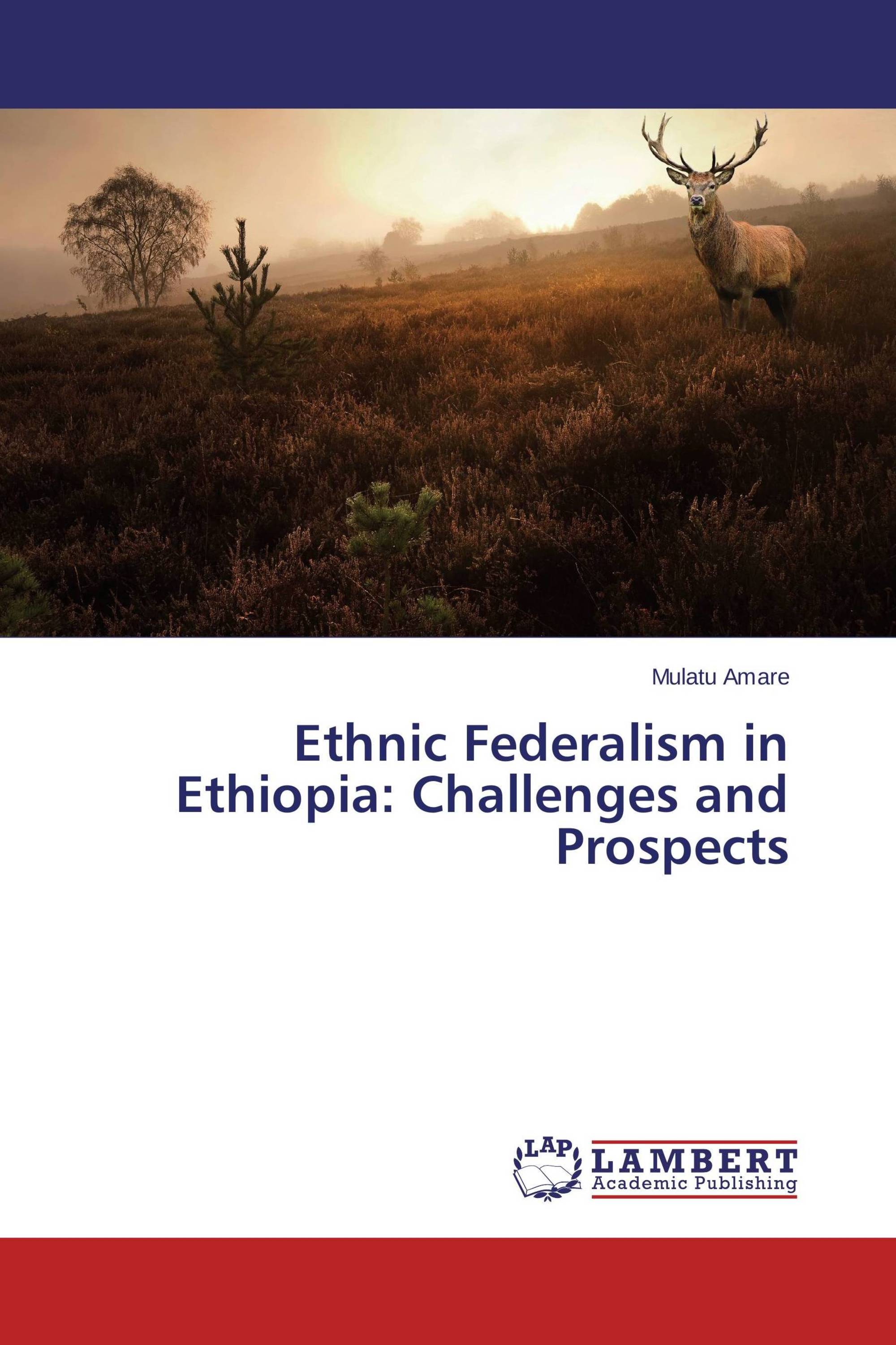 Ethnic Federalism in Ethiopia: Challenges and Prospects