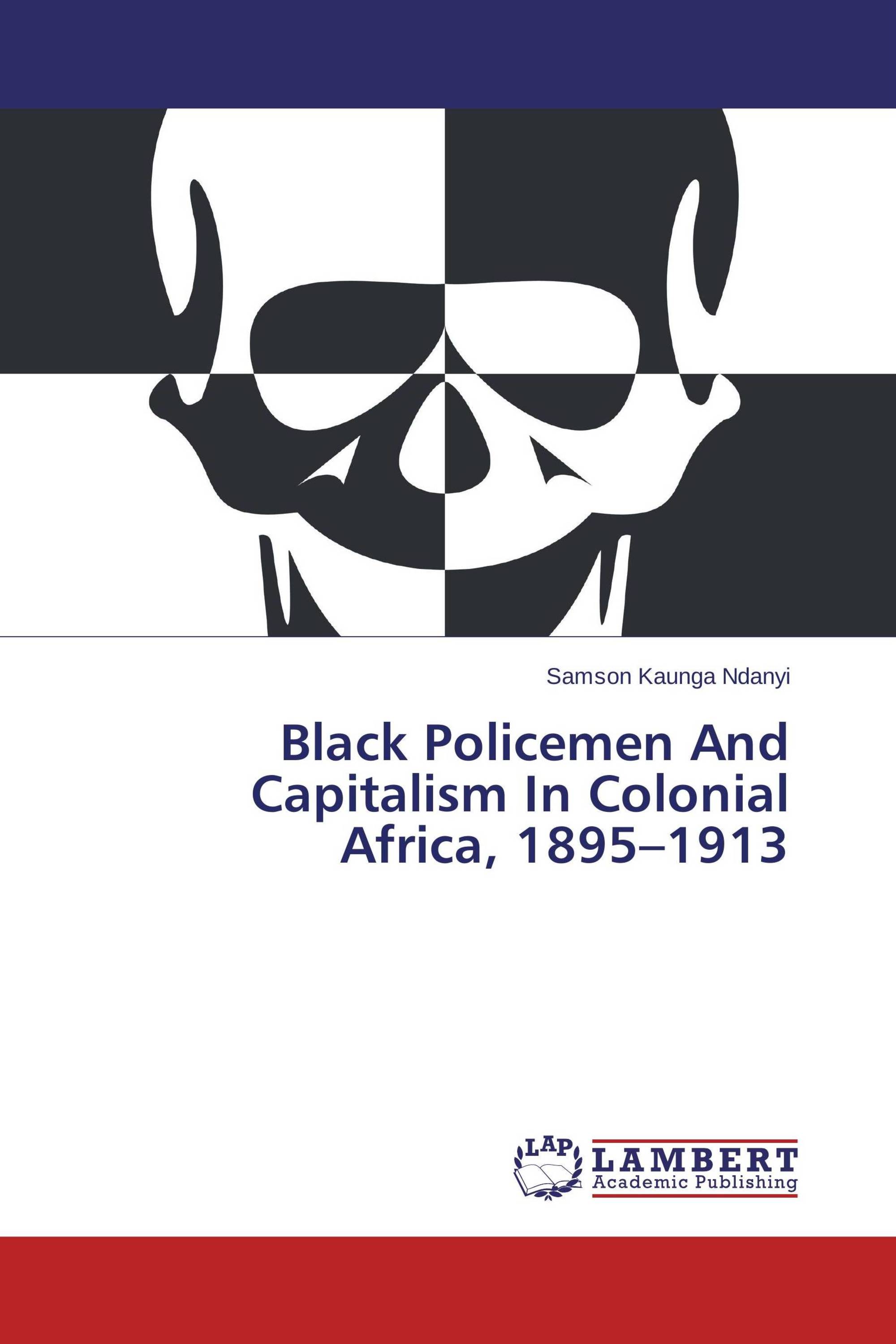 Black Policemen And Capitalism In Colonial Africa, 1895–1913