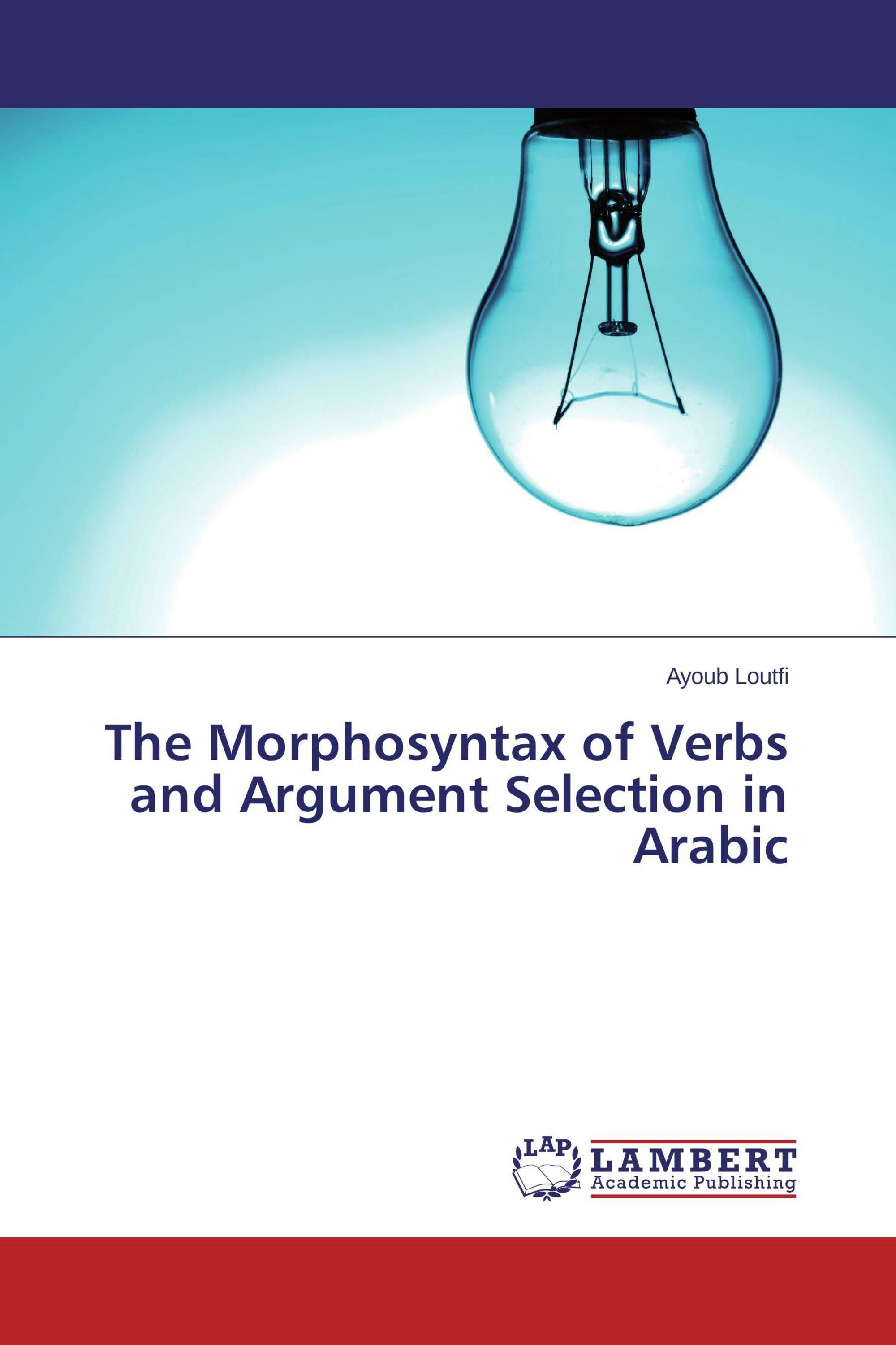 The Morphosyntax of Verbs and Argument Selection in Arabic