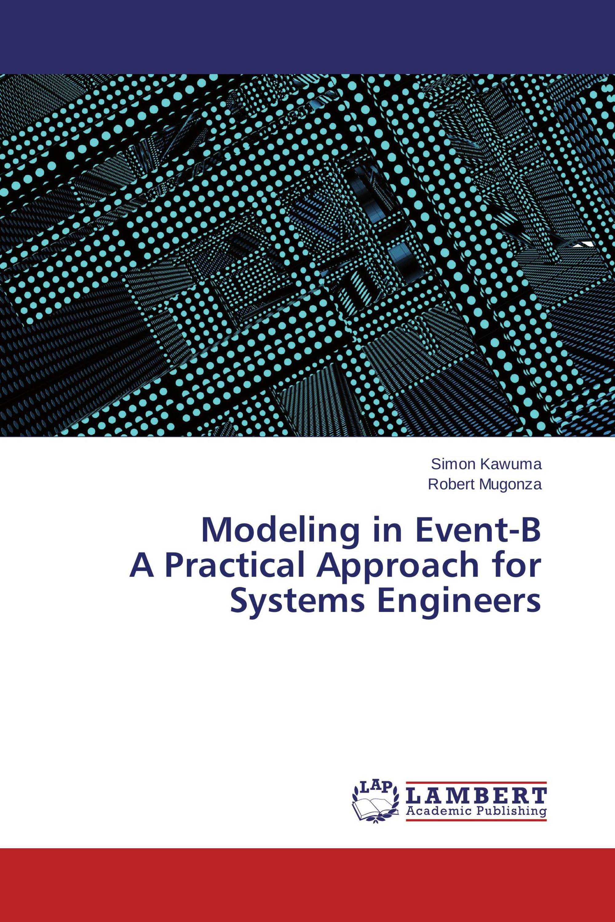 Modeling in Event-B A Practical Approach for Systems Engineers