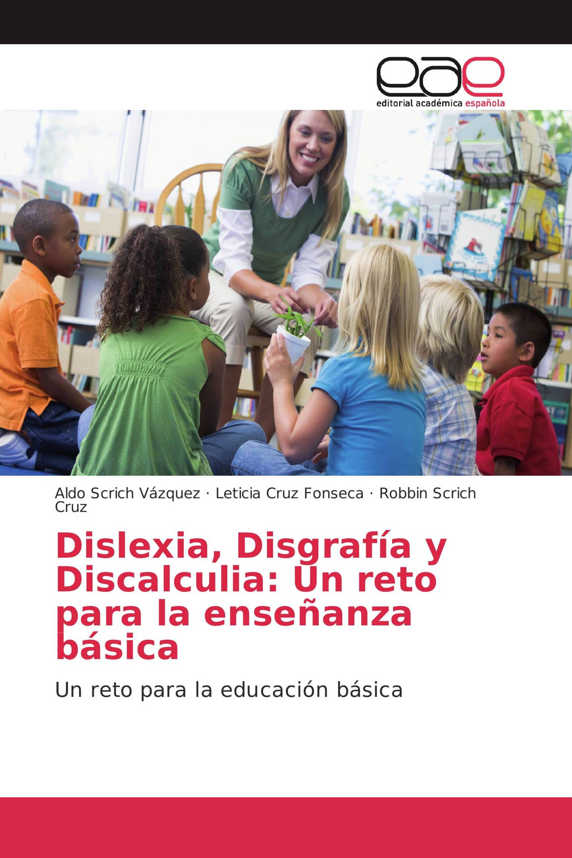 Dislexia, Disgrafía y Discalculia: Un reto para la enseñanza básica