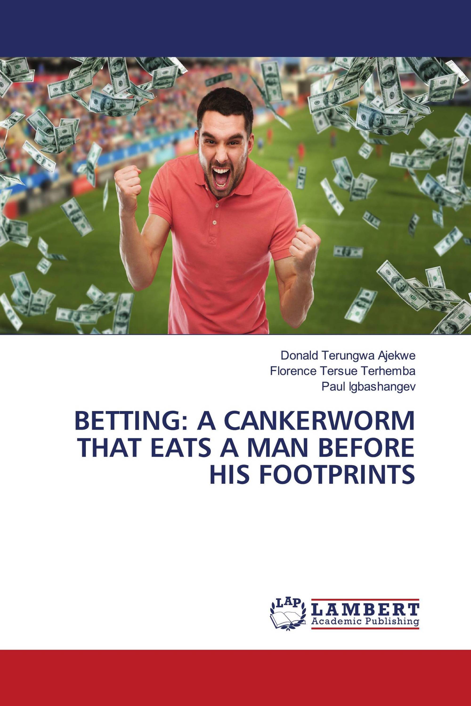 BETTING: A CANKERWORM THAT EATS A MAN BEFORE HIS FOOTPRINTS