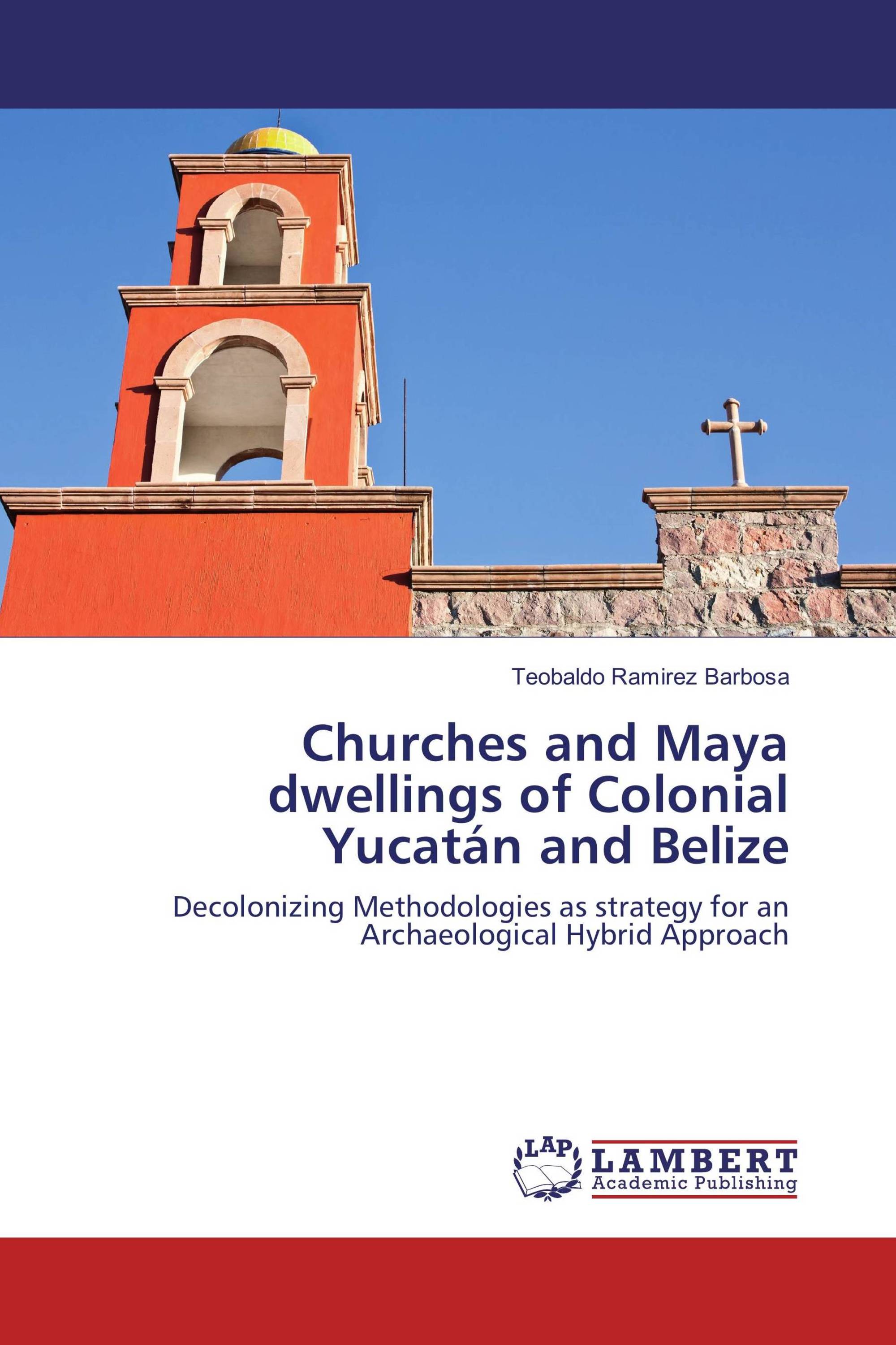 Churches and Maya dwellings of Colonial Yucatán and Belize