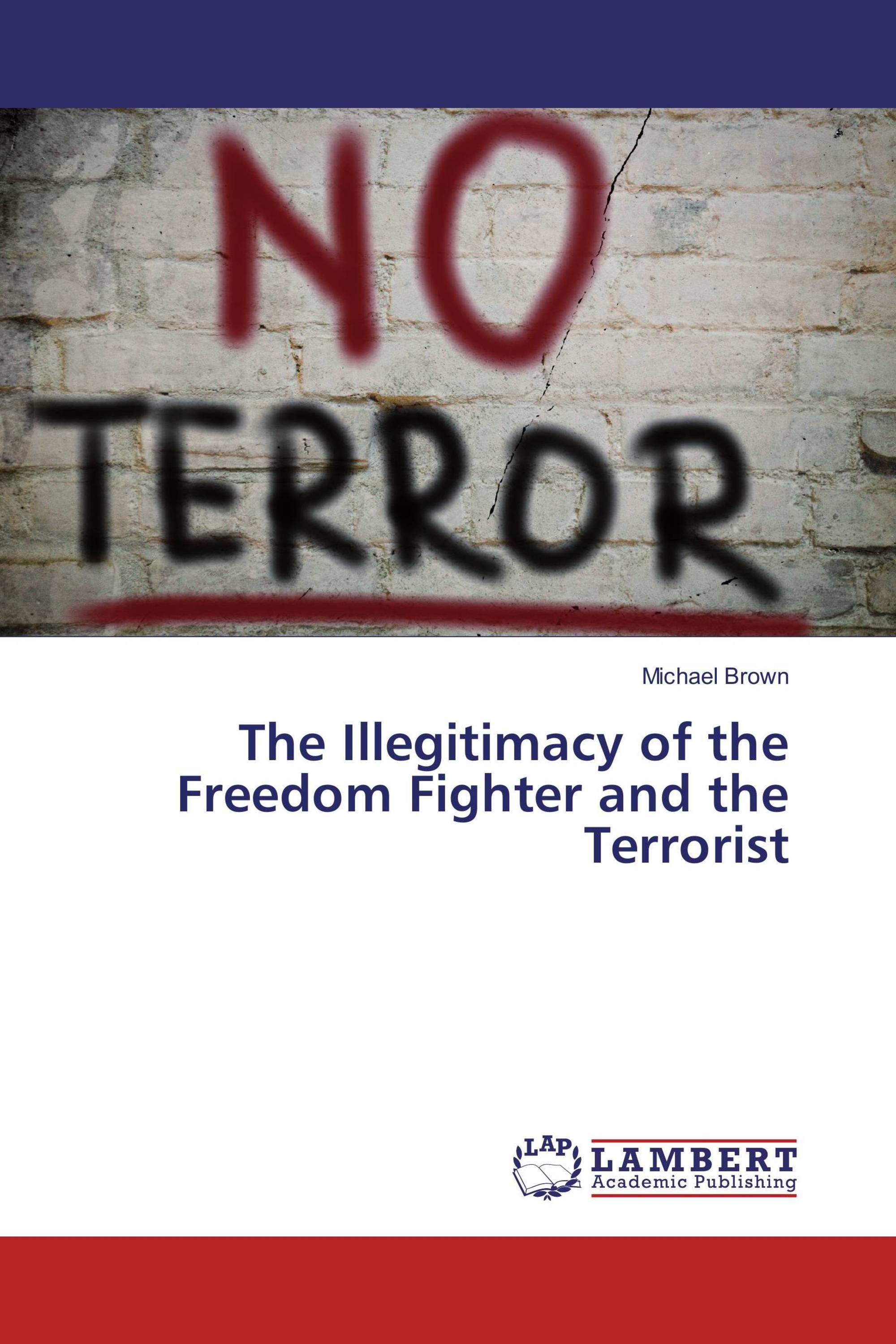 The Illegitimacy of the Freedom Fighter and the Terrorist / 978-3-659-87778-0 / 9783659877780 ...
