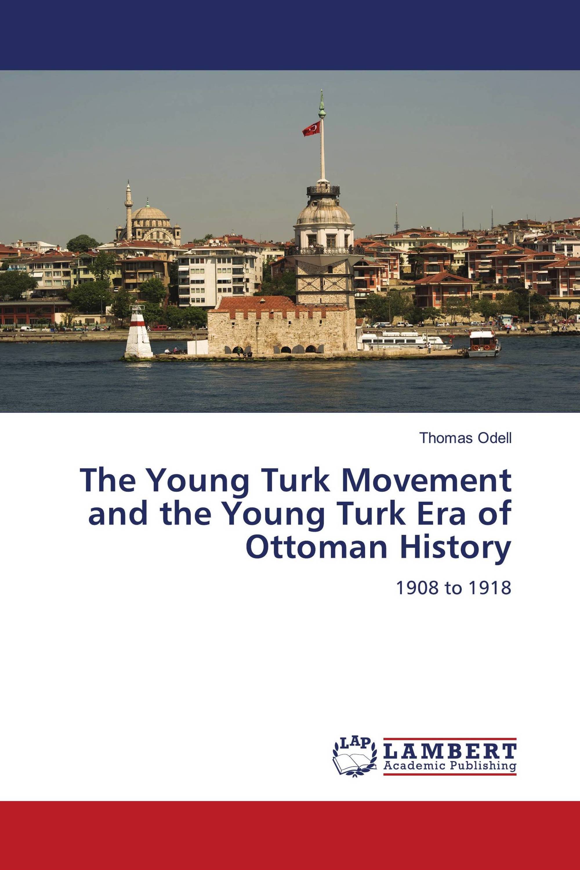 The Young Turk Movement and the Young Turk Era of Ottoman History