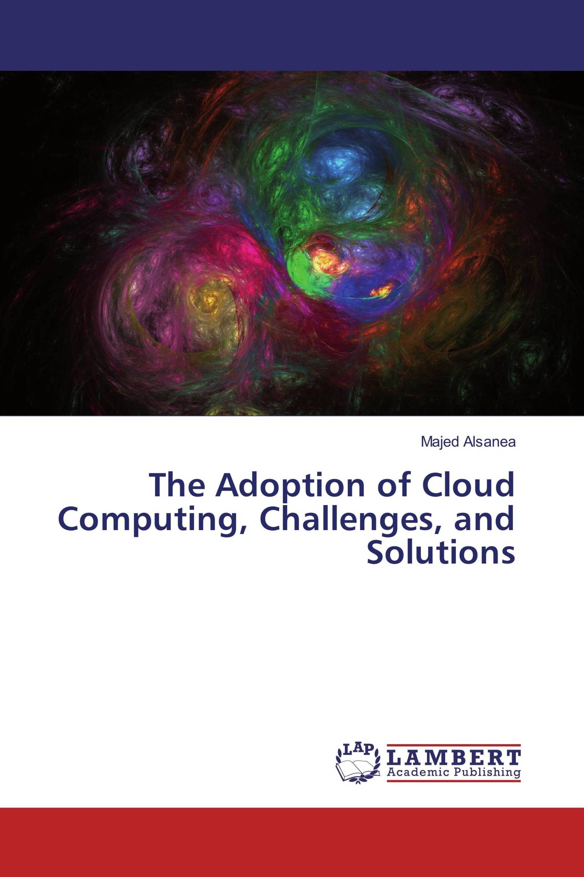 The Adoption of Cloud Computing, Challenges, and Solutions