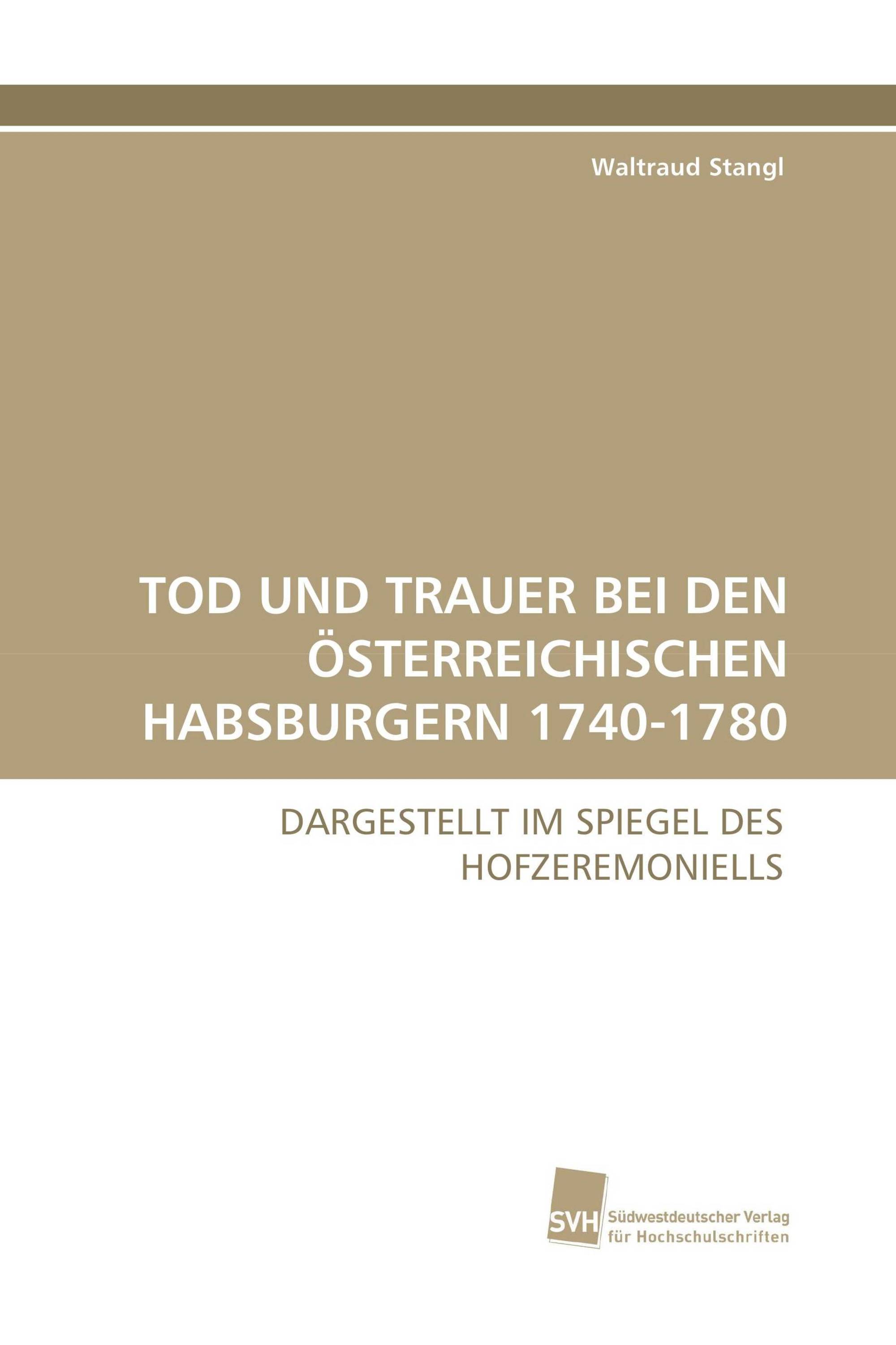 TOD UND TRAUER BEI DEN ÖSTERREICHISCHEN HABSBURGERN 1740-1780