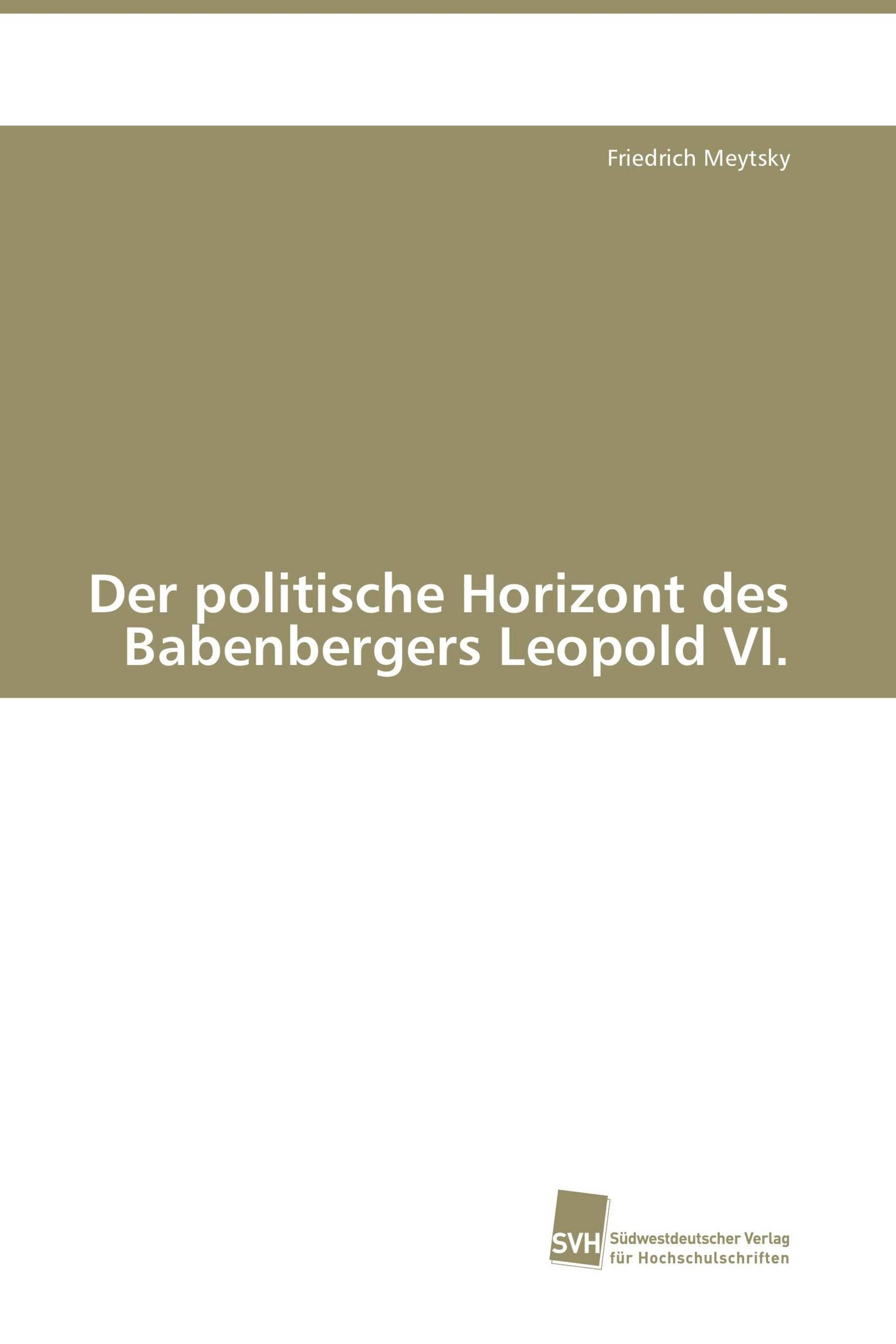 Der politische Horizont des Babenbergers Leopold VI.