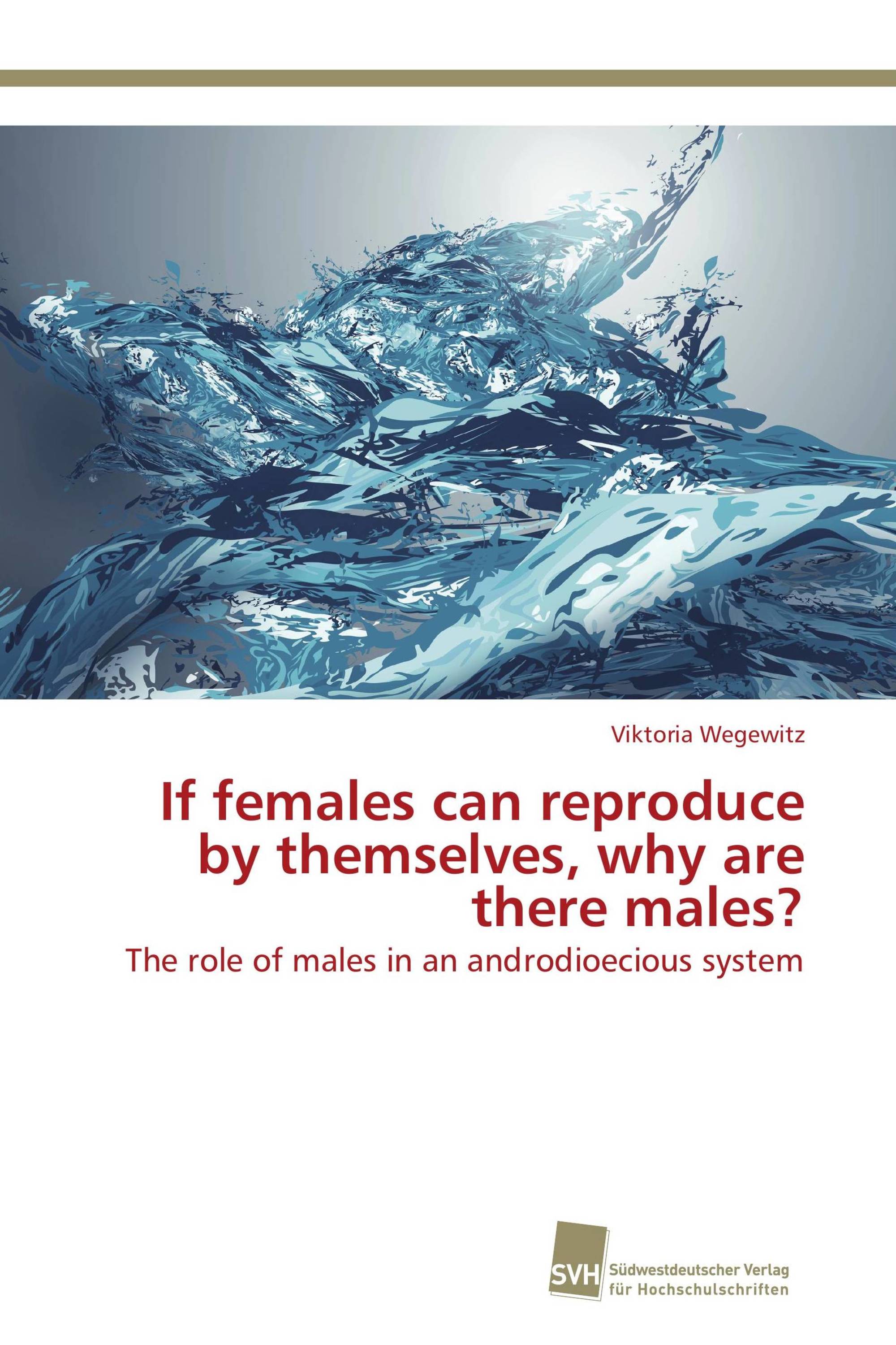 If females can reproduce by themselves, why are there males?