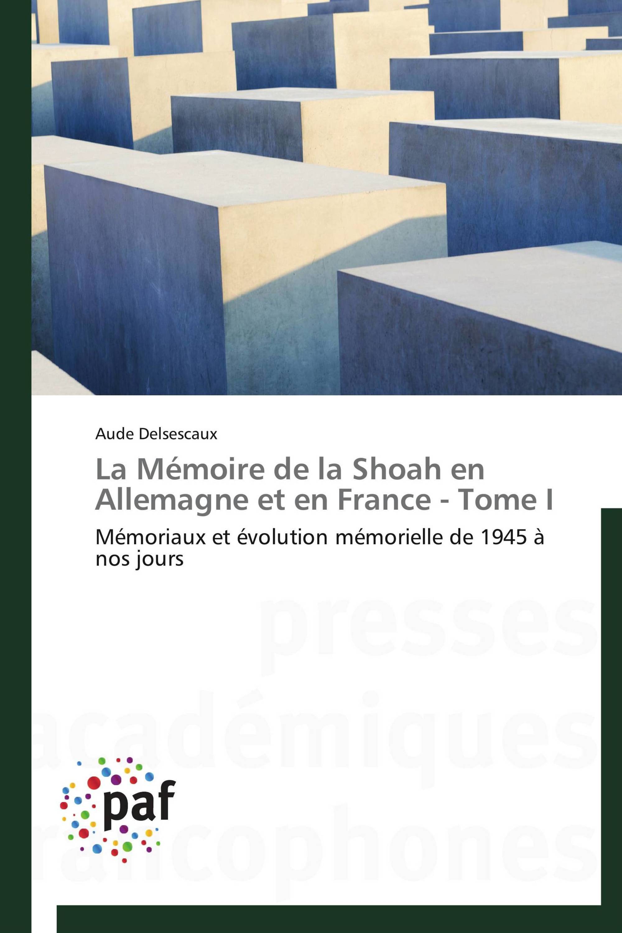 La Mémoire de la Shoah en Allemagne et en France - Tome I