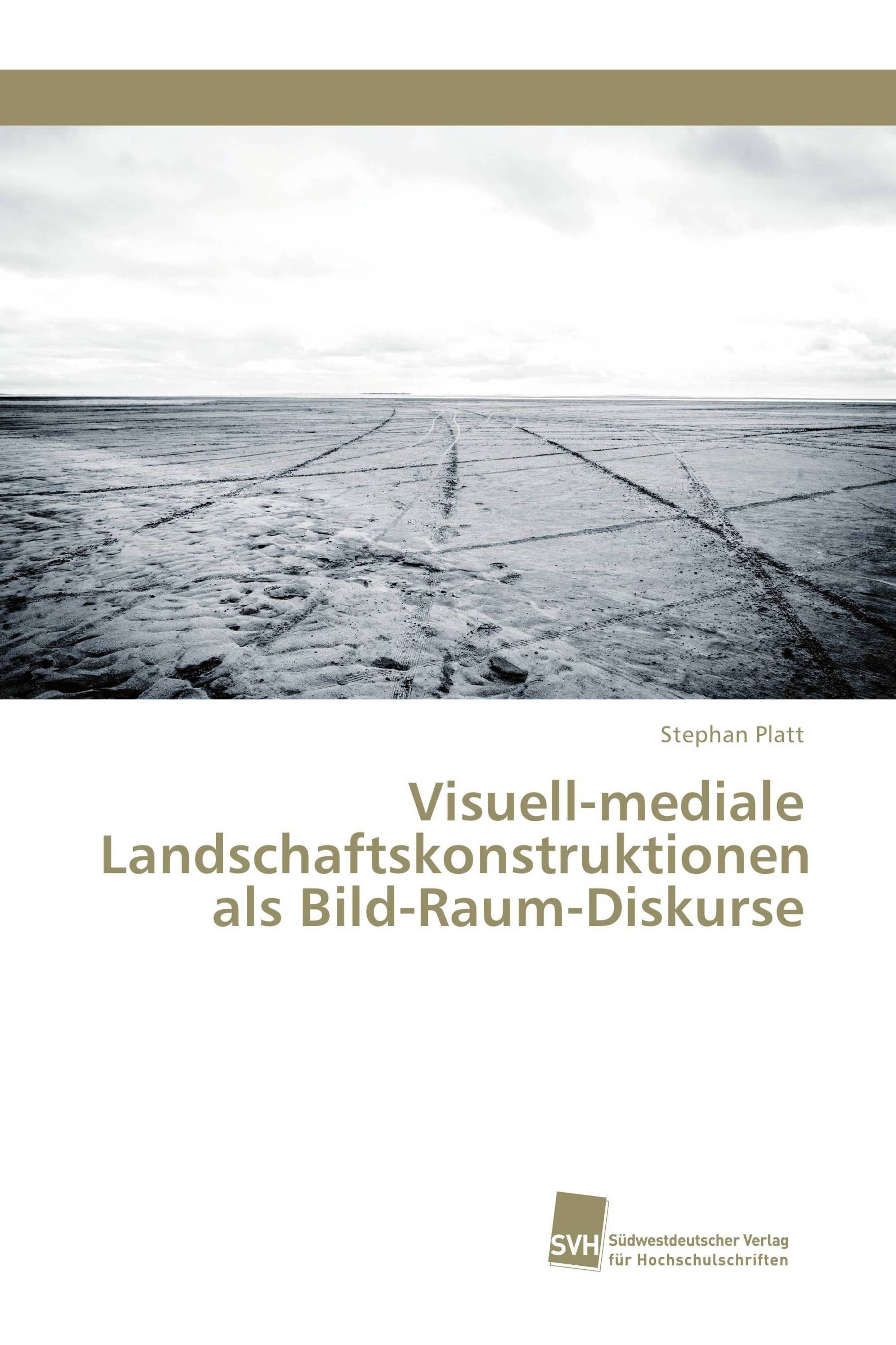 Visuell-mediale Landschaftskonstruktionen als Bild-Raum-Diskurse