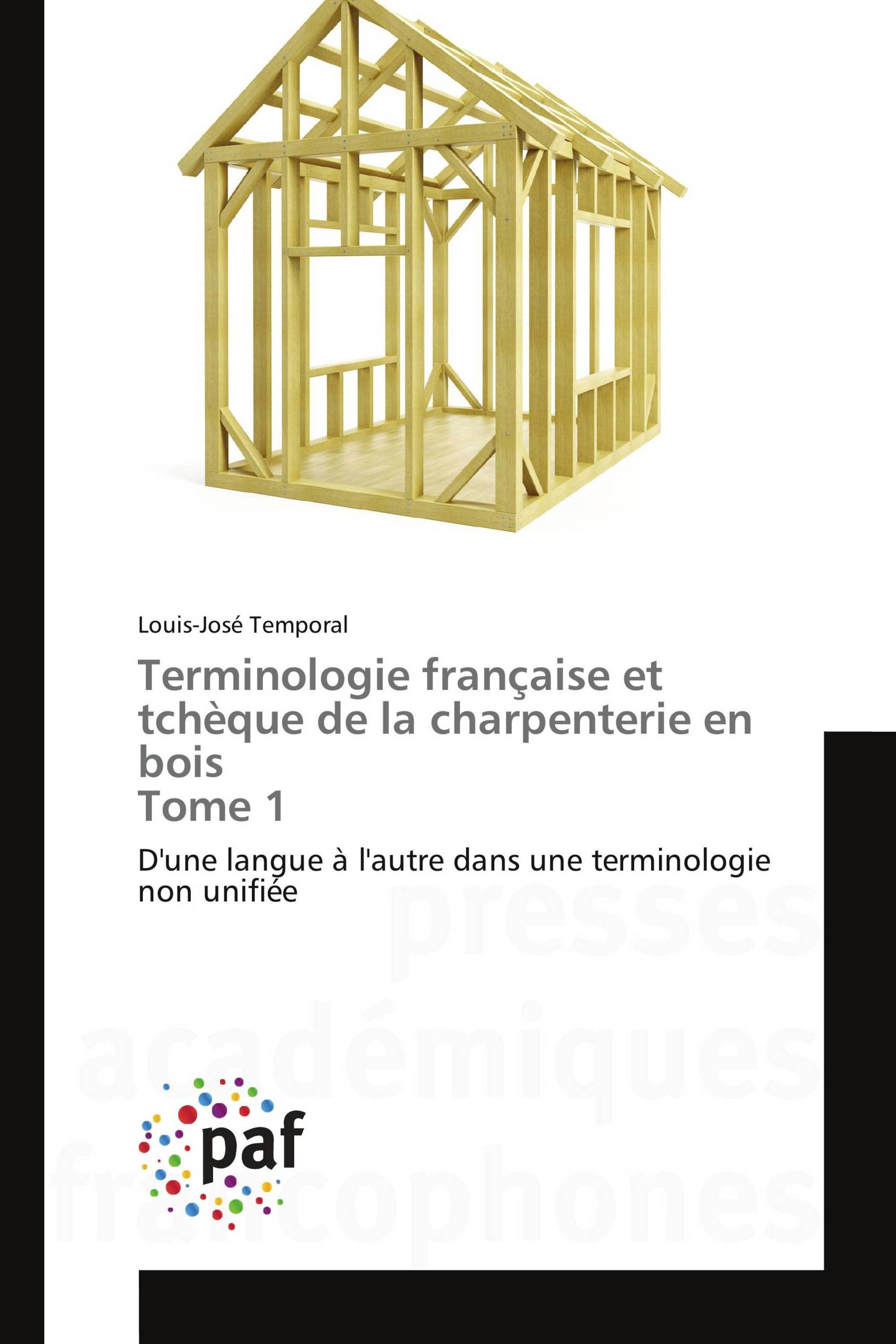 Terminologie française et tchèque de la charpenterie en bois Tome 1