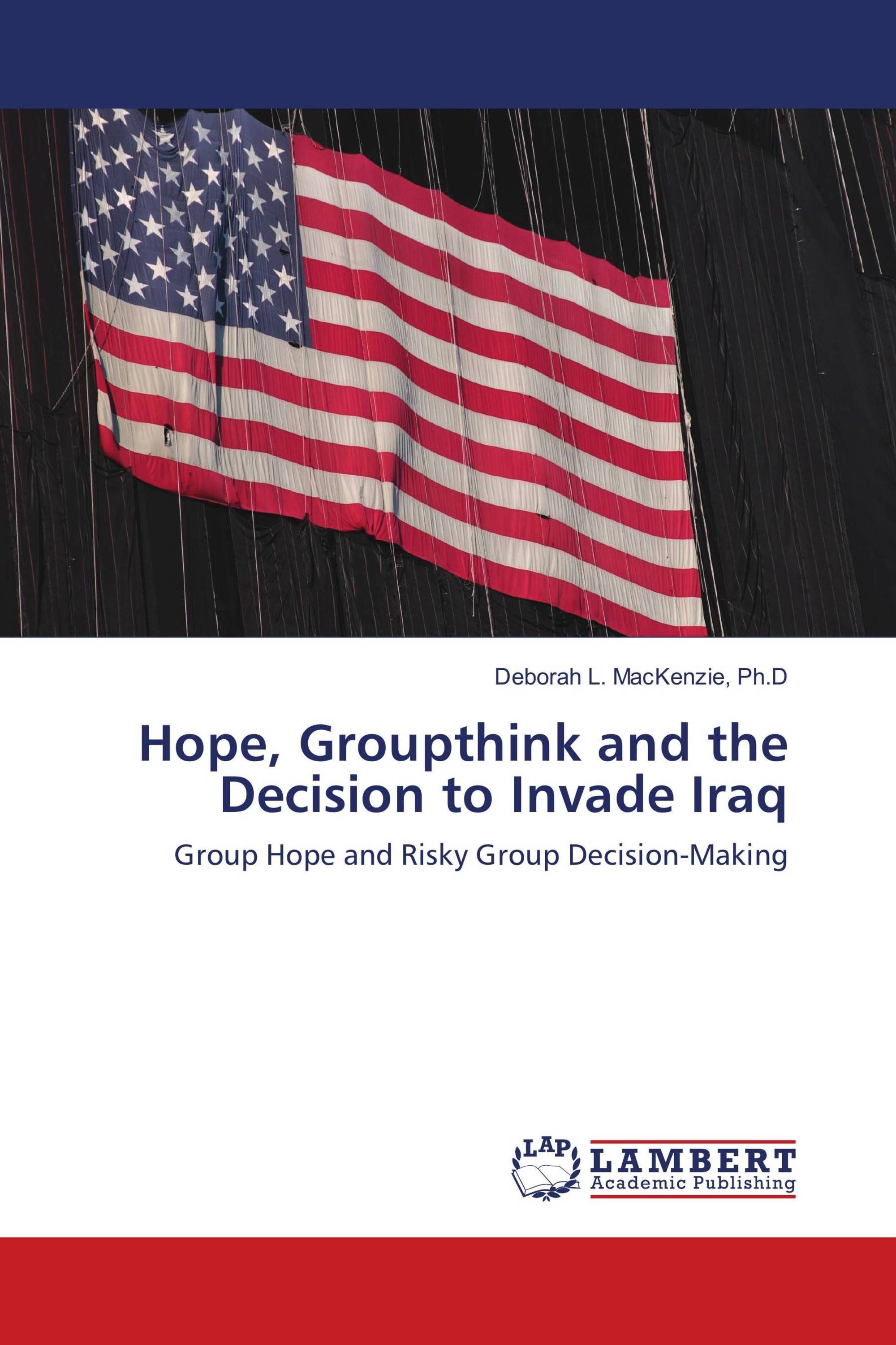 Hope, Groupthink and the Decision to Invade Iraq